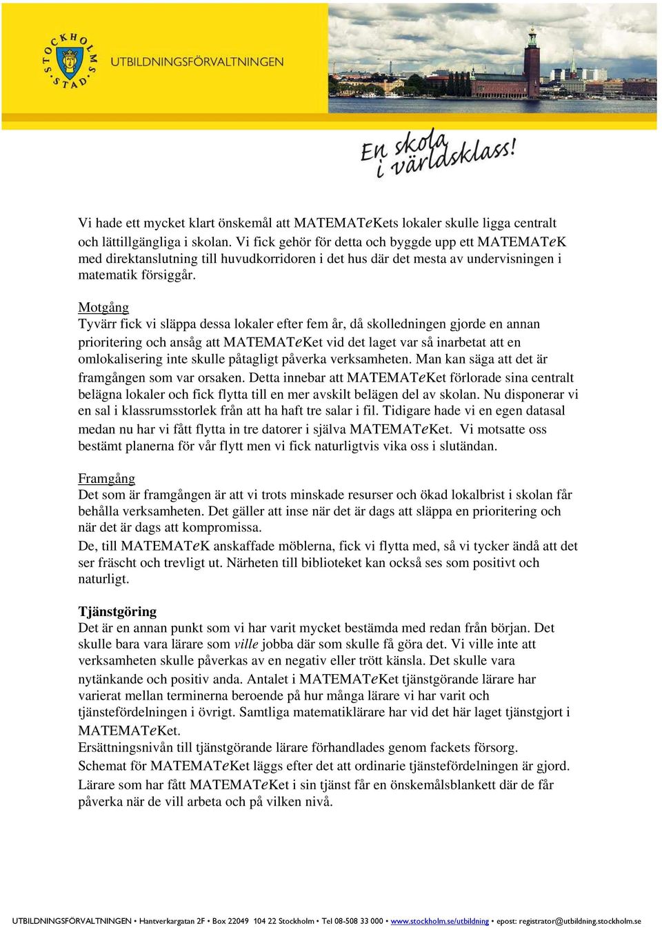 Motgång Tyvärr fick vi släppa dessa lokaler efter fem år, då skolledningen gjorde en annan prioritering och ansåg att MATEMATeKet vid det laget var så inarbetat att en omlokalisering inte skulle