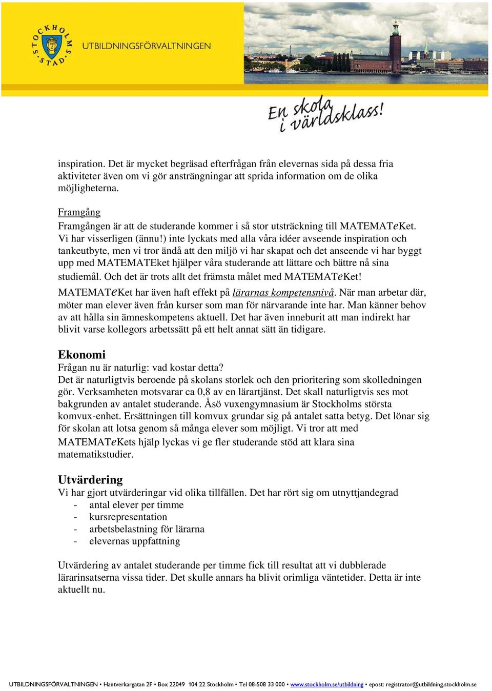 ) inte lyckats med alla våra idéer avseende inspiration och tankeutbyte, men vi tror ändå att den miljö vi har skapat och det anseende vi har byggt upp med MATEMATEket hjälper våra studerande att