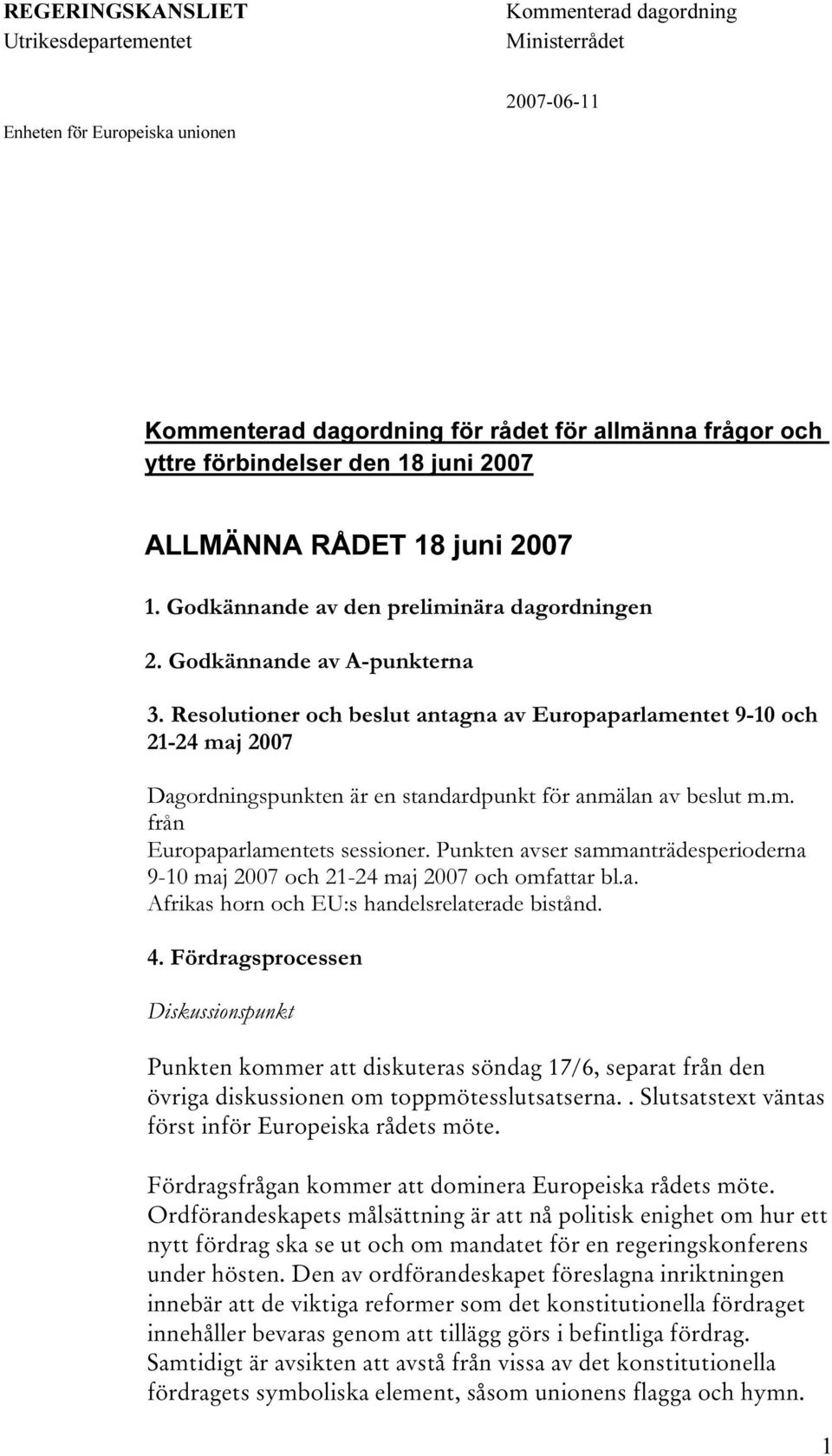 Resolutioner och beslut antagna av Europaparlamentet 9-10 och 21-24 maj 2007 Dagordningspunkten är en standardpunkt för anmälan av beslut m.m. från Europaparlamentets sessioner.