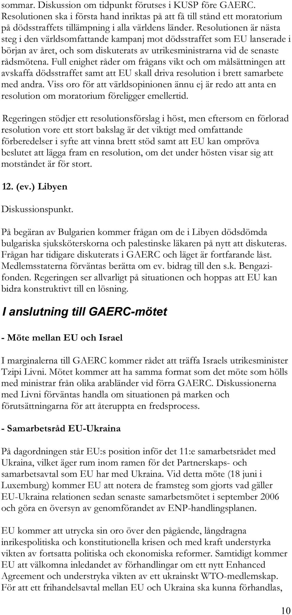 Full enighet råder om frågans vikt och om målsättningen att avskaffa dödsstraffet samt att EU skall driva resolution i brett samarbete med andra.
