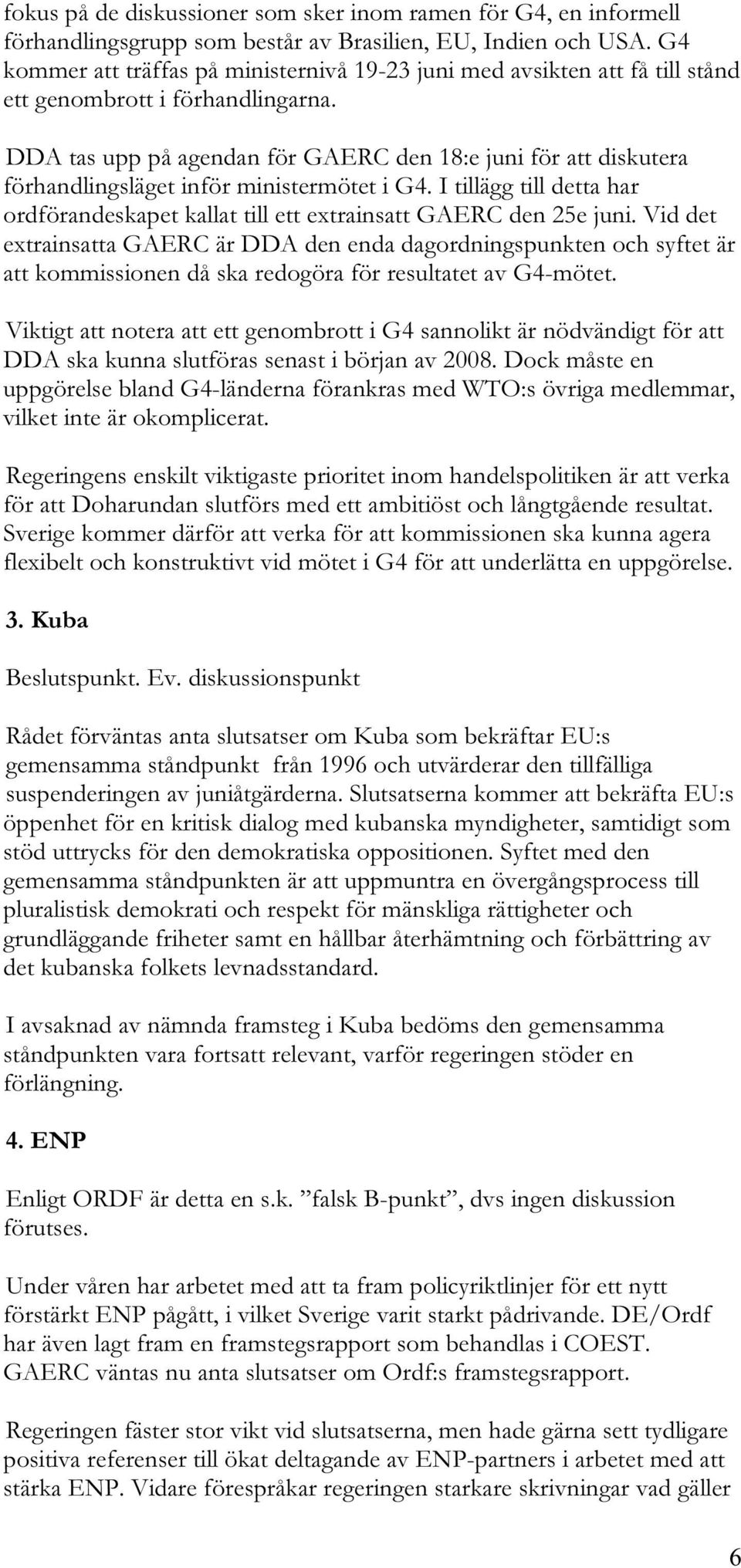 DDA tas upp på agendan för GAERC den 18:e juni för att diskutera förhandlingsläget inför ministermötet i G4. I tillägg till detta har ordförandeskapet kallat till ett extrainsatt GAERC den 25e juni.