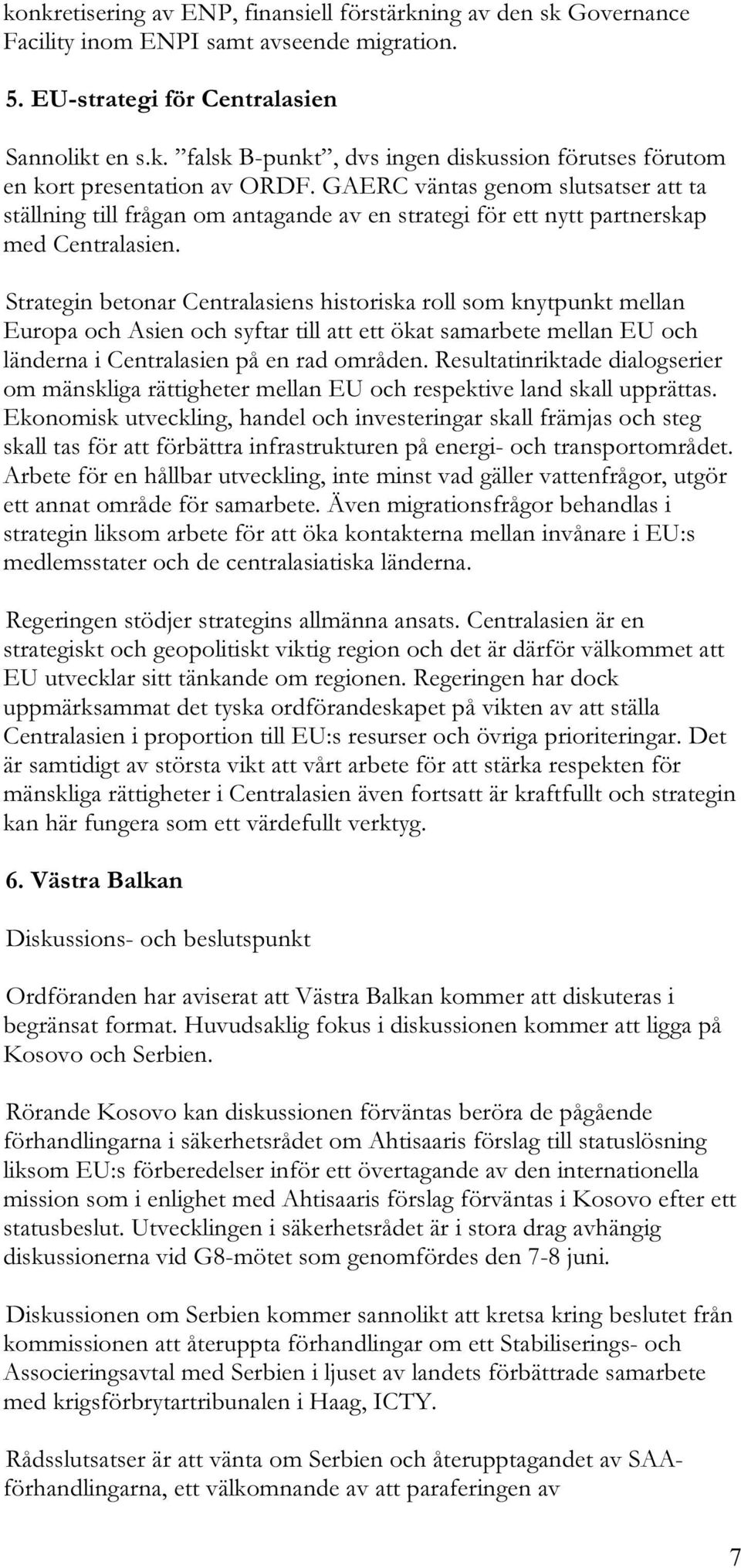 Strategin betonar Centralasiens historiska roll som knytpunkt mellan Europa och Asien och syftar till att ett ökat samarbete mellan EU och länderna i Centralasien på en rad områden.
