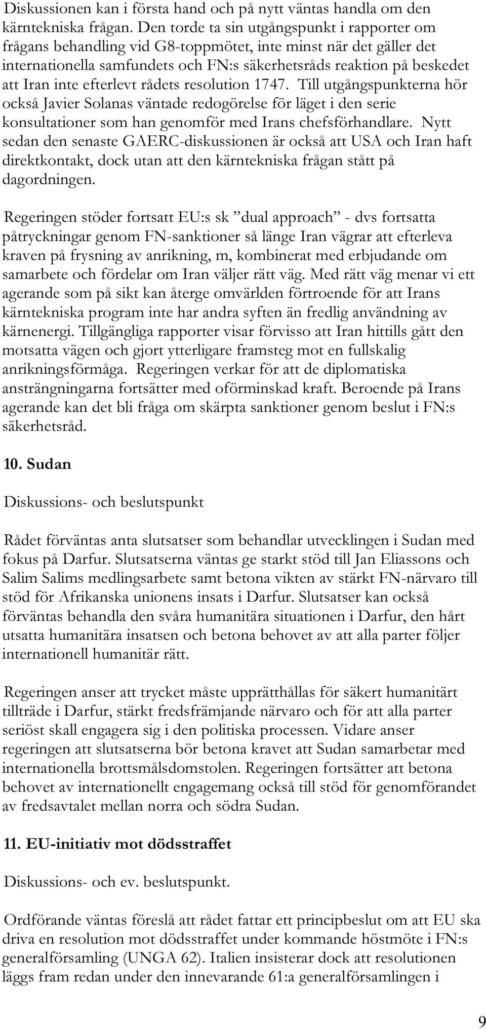 efterlevt rådets resolution 1747. Till utgångspunkterna hör också Javier Solanas väntade redogörelse för läget i den serie konsultationer som han genomför med Irans chefsförhandlare.