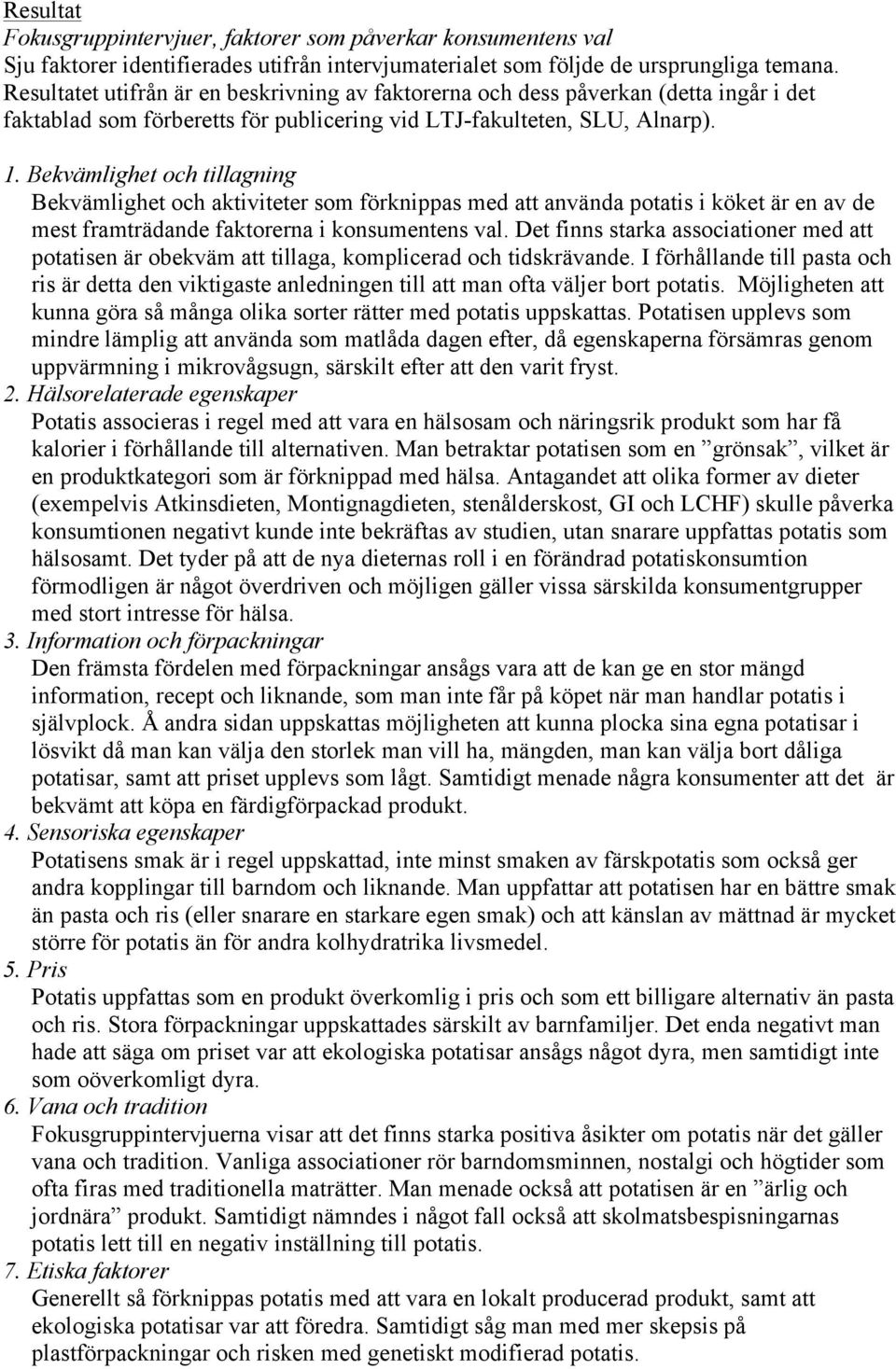 Bekvämlighet och tillagning Bekvämlighet och aktiviteter som förknippas med att använda potatis i köket är en av de mest framträdande faktorerna i konsumentens val.