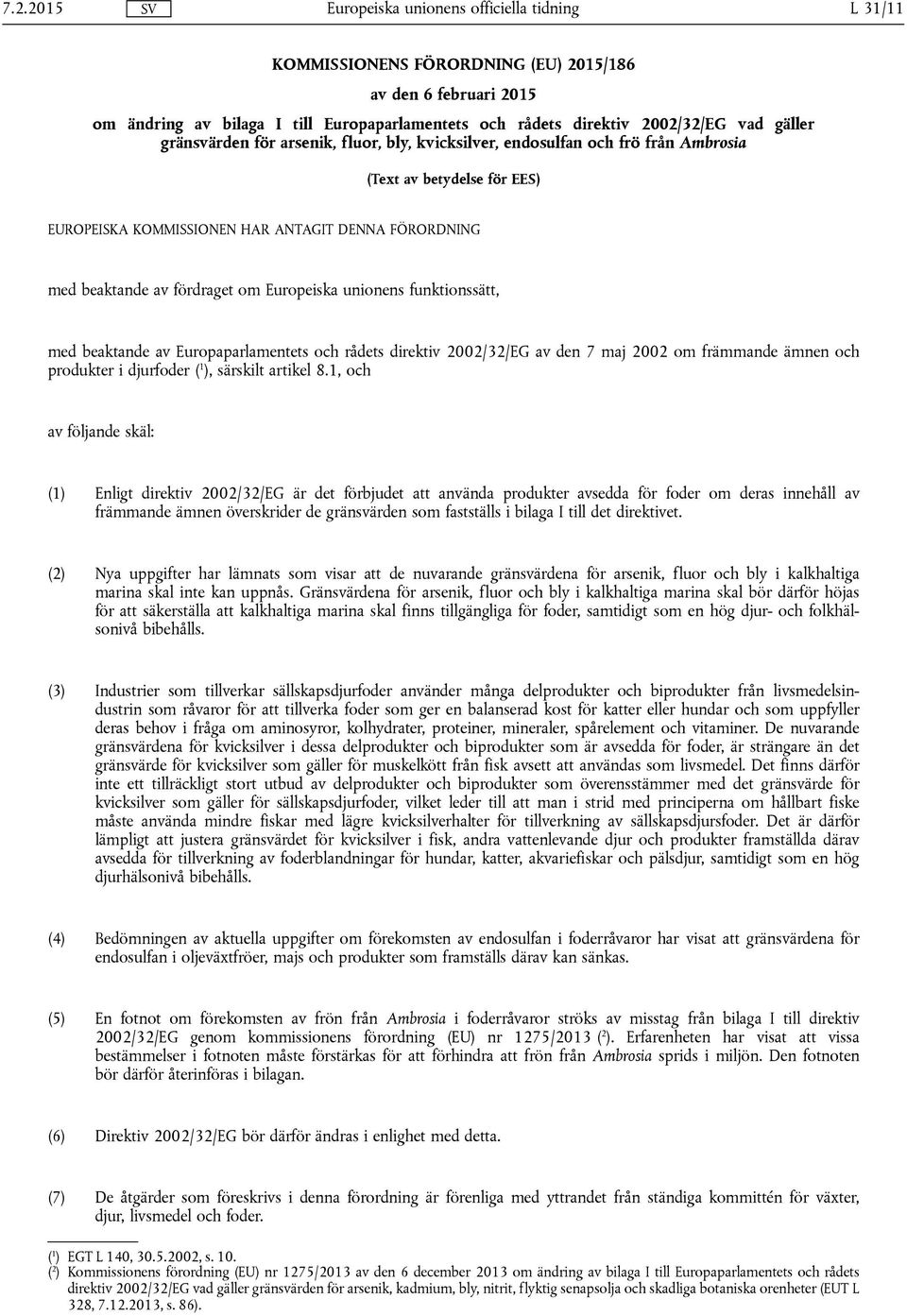 med beaktande av Europaparlamentets och rådets direktiv 2002/32/EG av den 7 maj 2002 om främmande ämnen och produkter i djurfoder ( 1 ), särskilt artikel 8.