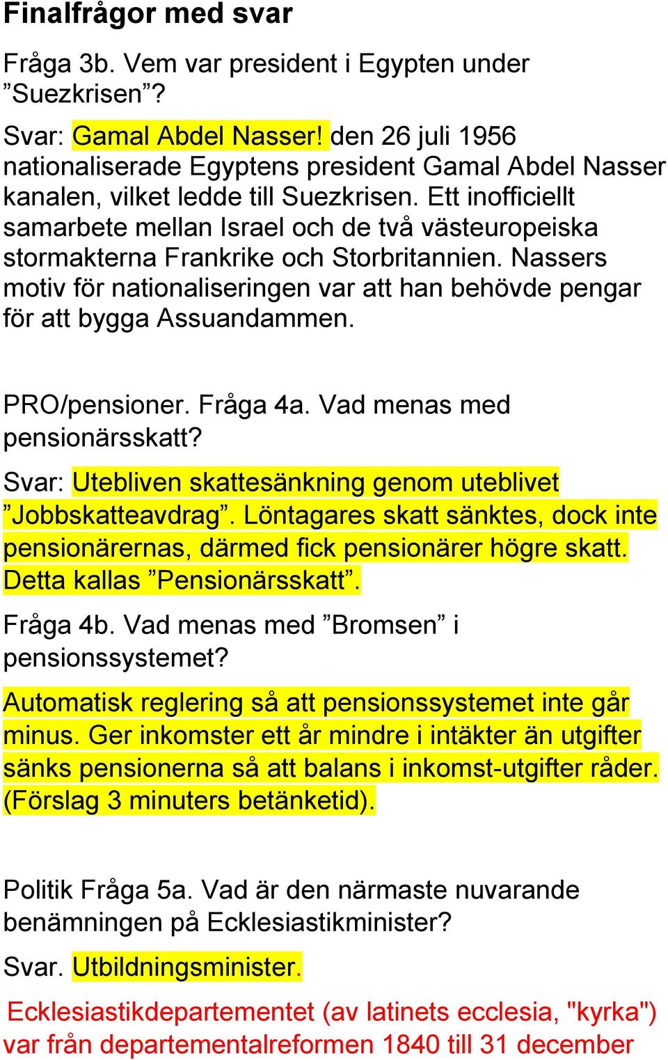 PRO/pensioner. Fråga 4a. Vad menas med pensionärsskatt? Svar: Utebliven skattesänkning genom uteblivet Jobbskatteavdrag.