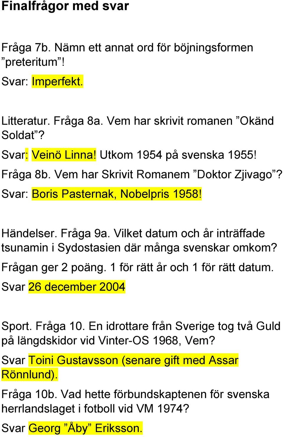 Vilket datum och år inträffade tsunamin i Sydostasien där många svenskar omkom? Frågan ger 2 poäng. 1 för rätt år och 1 för rätt datum. Svar 26 december 2004 Sport. Fråga 10.