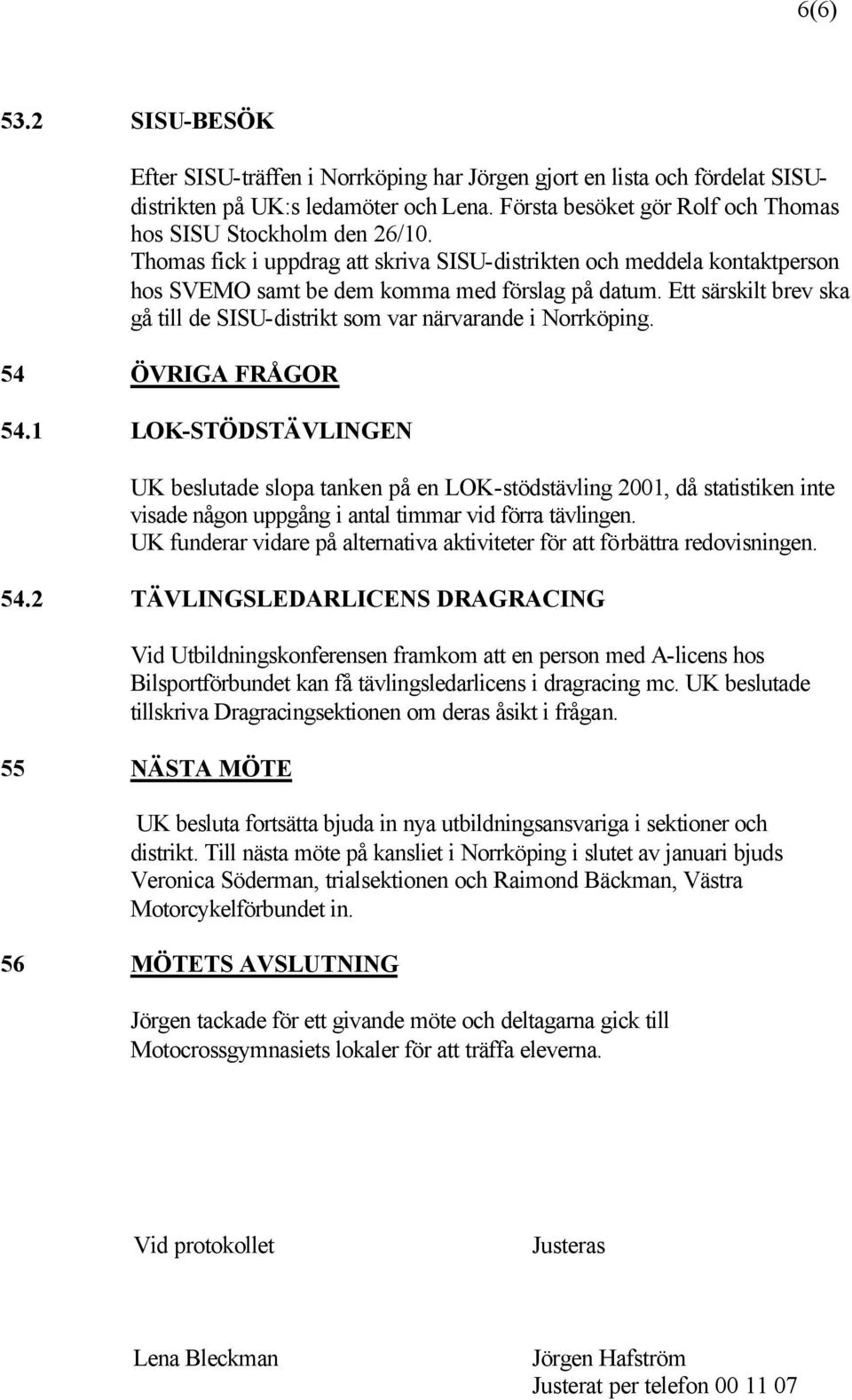 Ett särskilt brev ska gå till de SISU-distrikt som var närvarande i Norrköping. 54 ÖVRIGA FRÅGOR 54.