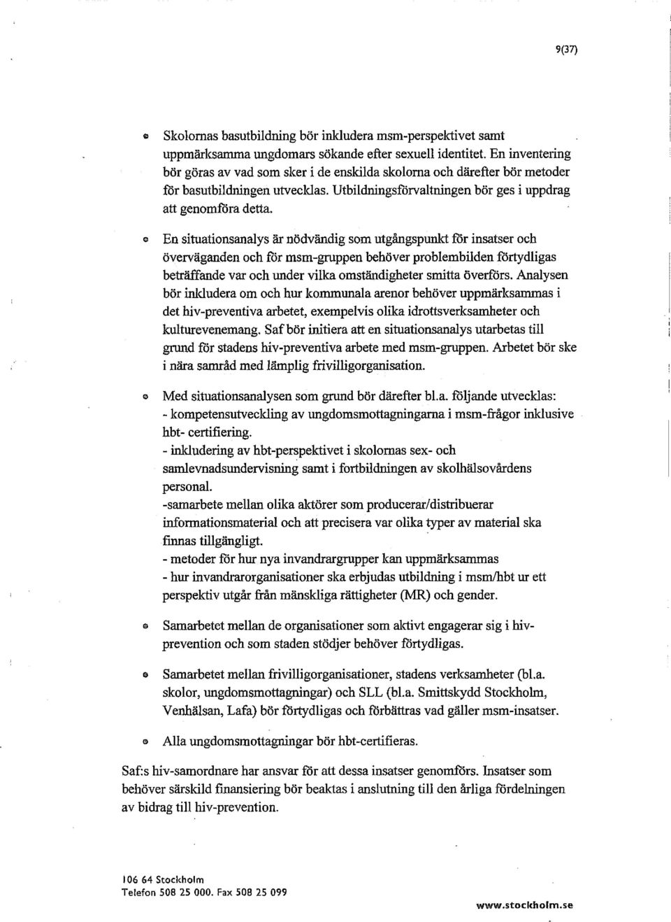 e En situationsanalys är nödvändig som utgångspunkt för insatser och överväganden och för msm-gruppen behöver problembilden förtydligas beträffande var och under vilka omständigheter smitta överförs.