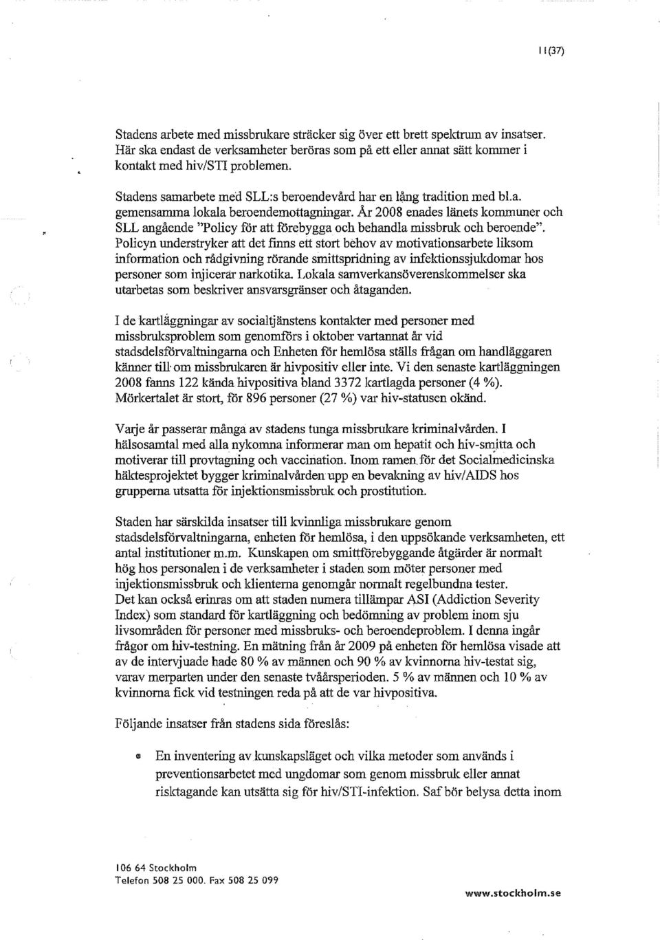 År 2008 enades länets kommuner och SLL angående "Policy för att förebygga och behandla rnissbruk och beroende".