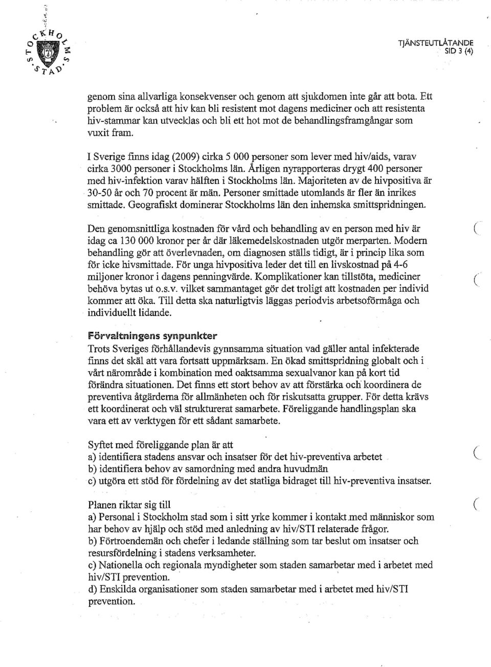 I Sverige finns idag (2009) cirka 5 000 personer som lever med hiv/aids, varav cirka 3000 personer i Stocldiolms län.