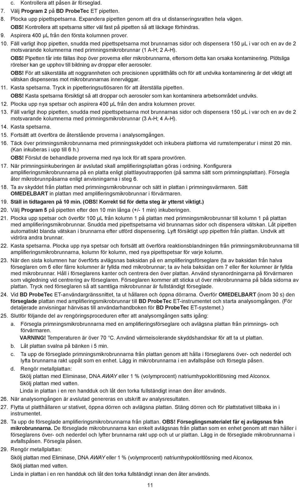 Fäll varligt ihop pipetten, snudda med pipettspetsarna mot brunnarnas sidor och dispensera 150 µl i var och en av de 2 motsvarande kolumnerna med primningsmikrobrunnar (1 A-H; 2 A-H). OBS!