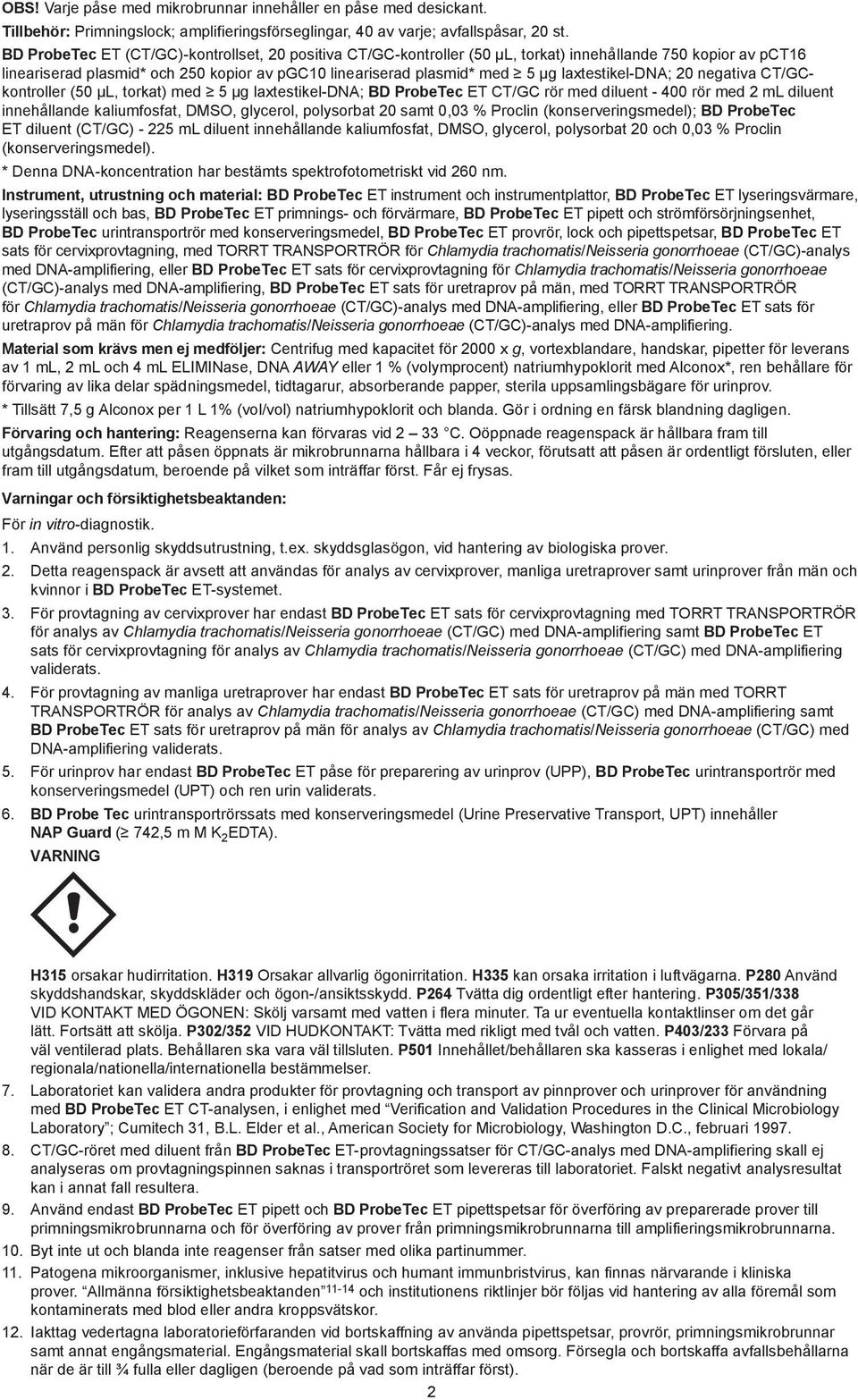 laxtestikel-dna; 20 negativa CT/GCkontroller (50 µl, torkat) med 5 µg laxtestikel-dna; BD ProbeTec ET CT/GC rör med diluent - 400 rör med 2 ml diluent innehållande kaliumfosfat, DMSO, glycerol,