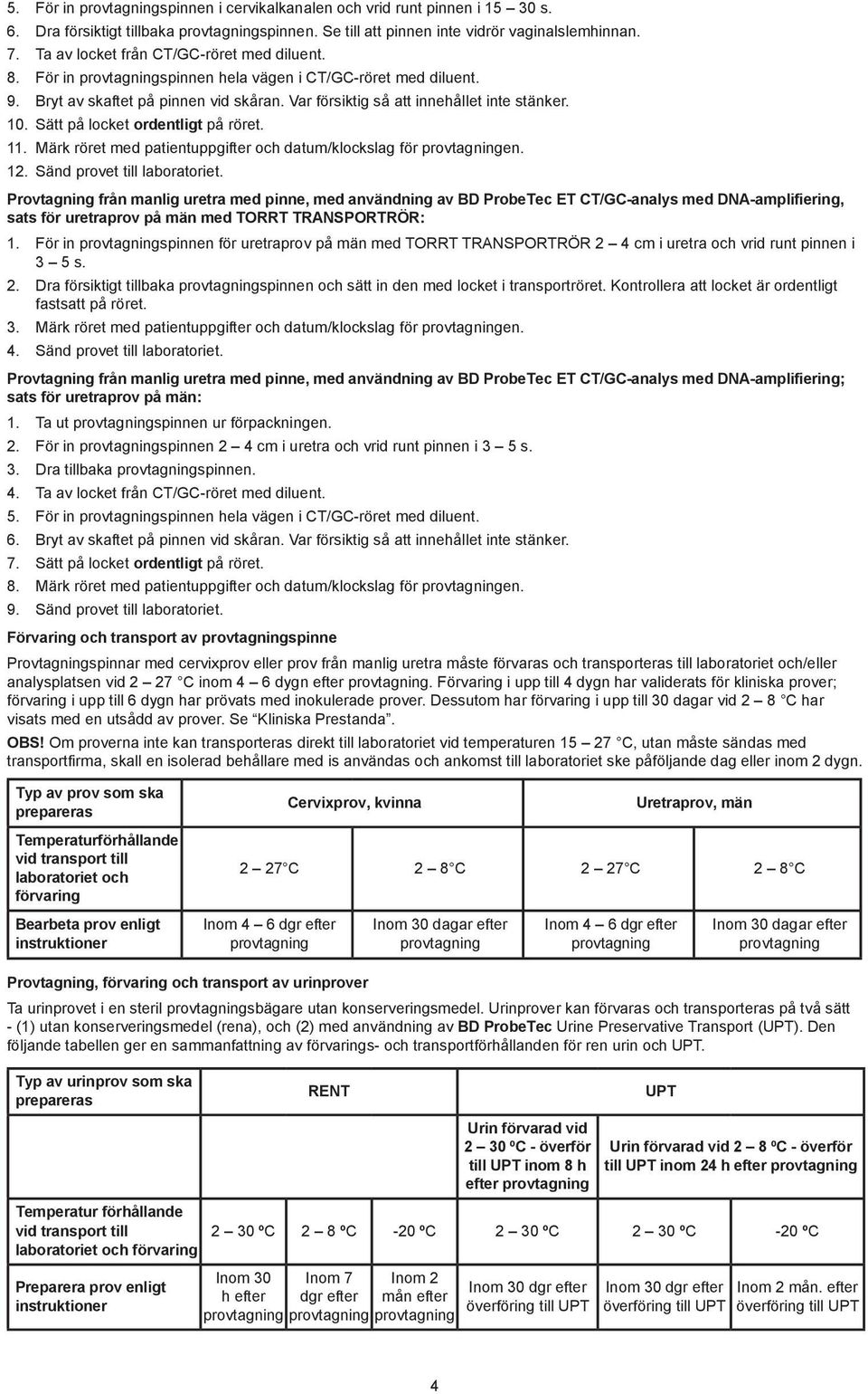 Sätt på locket ordentligt på röret. 11. Märk röret med patientuppgifter och datum/klockslag för provtagningen. 12. Sänd provet till laboratoriet.