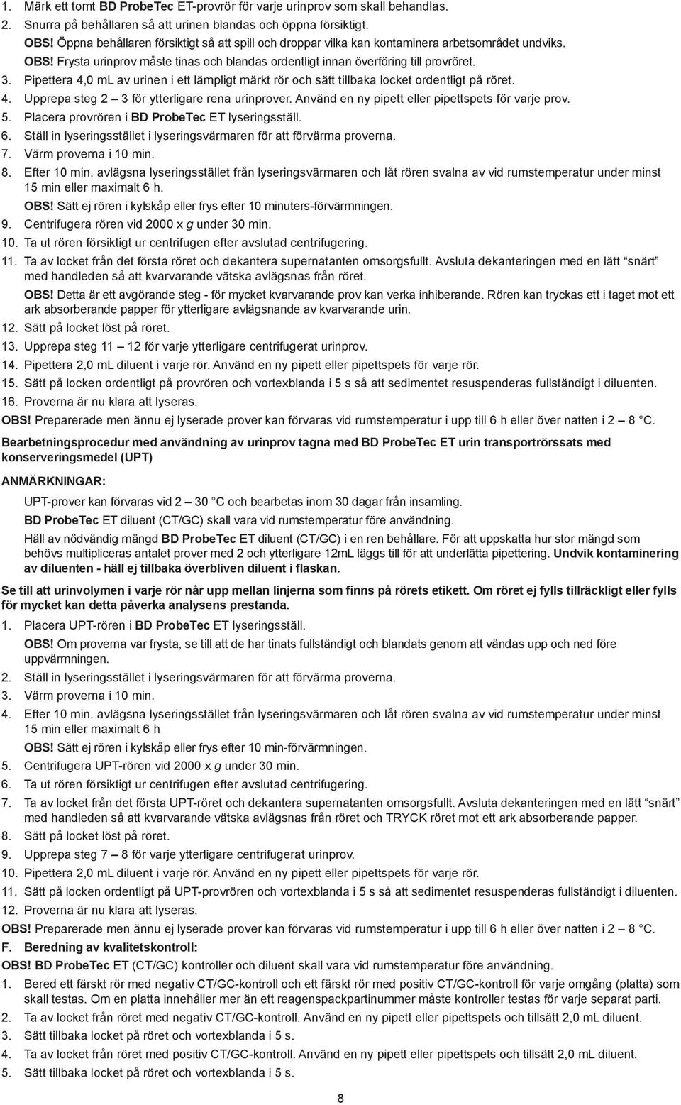 Pipettera 4,0 ml av urinen i ett lämpligt märkt rör och sätt tillbaka locket ordentligt på röret. 4. Upprepa steg 2 3 för ytterligare rena urinprover.