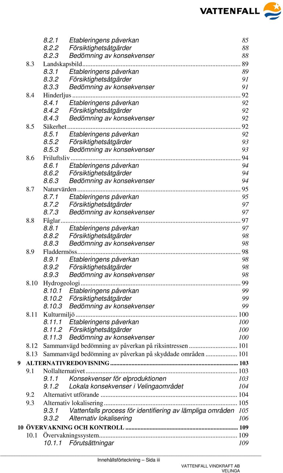 5.3 Bedömning av konsekvenser 93 8.6 Friluftsliv... 94 8.6.1 Etableringens påverkan 94 8.6.2 Försiktighetsåtgärder 94 8.6.3 Bedömning av konsekvenser 94 8.7 Naturvärden... 95 8.7.1 Etableringens påverkan 95 8.