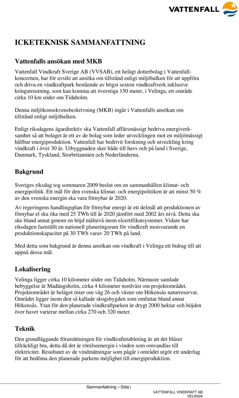 Tidaholm. Denna miljökonsekvensbeskrivning (MKB) ingår i Vattenfalls ansökan om tillstånd enligt miljöbalken.