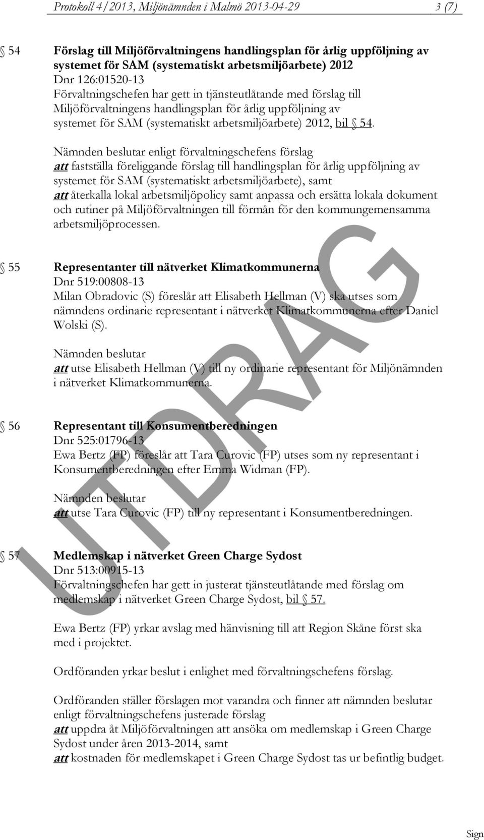 att fastställa föreliggande förslag till handlingsplan för årlig uppföljning av systemet för SAM (systematiskt arbetsmiljöarbete), samt att återkalla lokal arbetsmiljöpolicy samt anpassa och ersätta