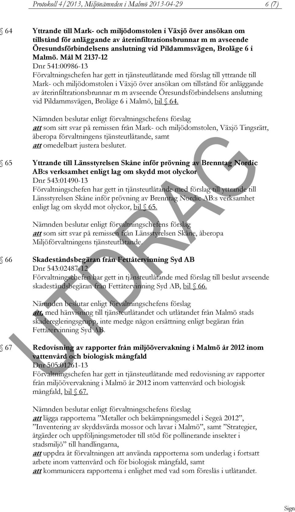 Mål M 2137-12 Dnr 541:00986-13 Mark- och miljödomstolen i Växjö över ansökan om tillstånd för anläggande av återinfiltrationsbrunnar m m avseende Öresundsförbindelsens anslutning vid Pildammsvägen,