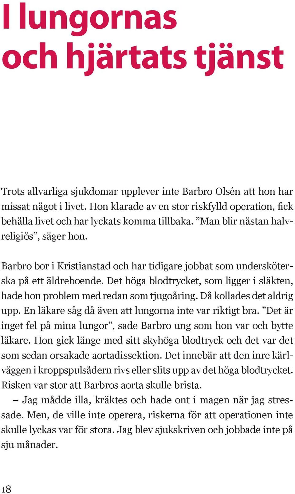 Barbro bor i Kristianstad och har tidigare jobbat som undersköterska på ett äldreboende. Det höga blodtrycket, som ligger i släkten, hade hon problem med redan som tjugoåring.