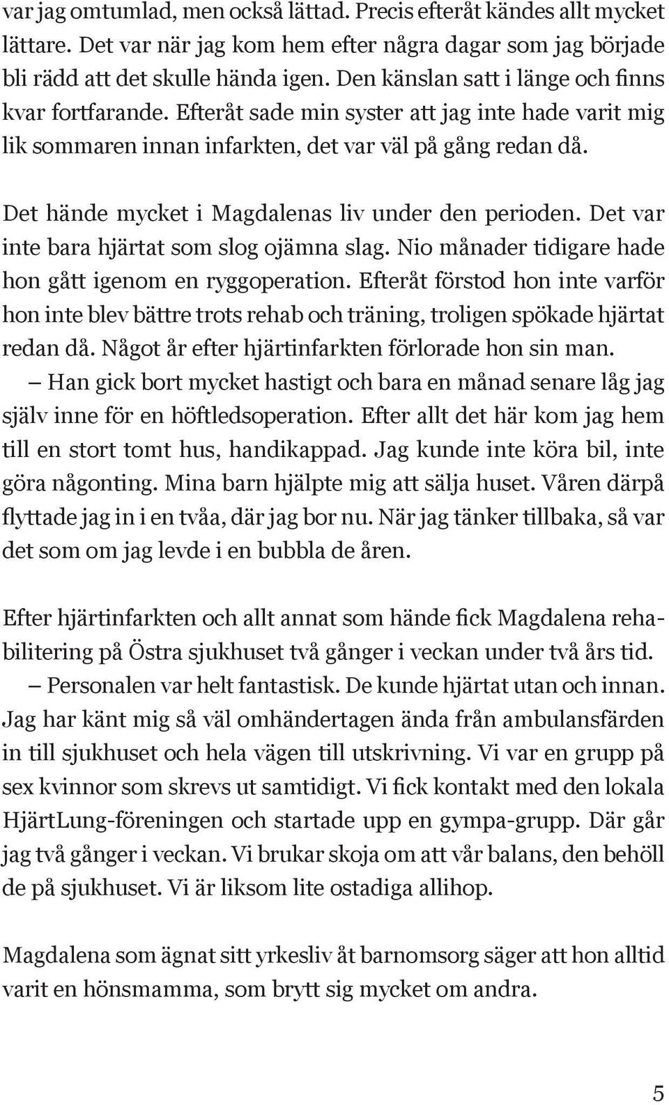 Det hände mycket i Magdalenas liv under den perioden. Det var inte bara hjärtat som slog ojämna slag. Nio månader tidigare hade hon gått igenom en ryggoperation.