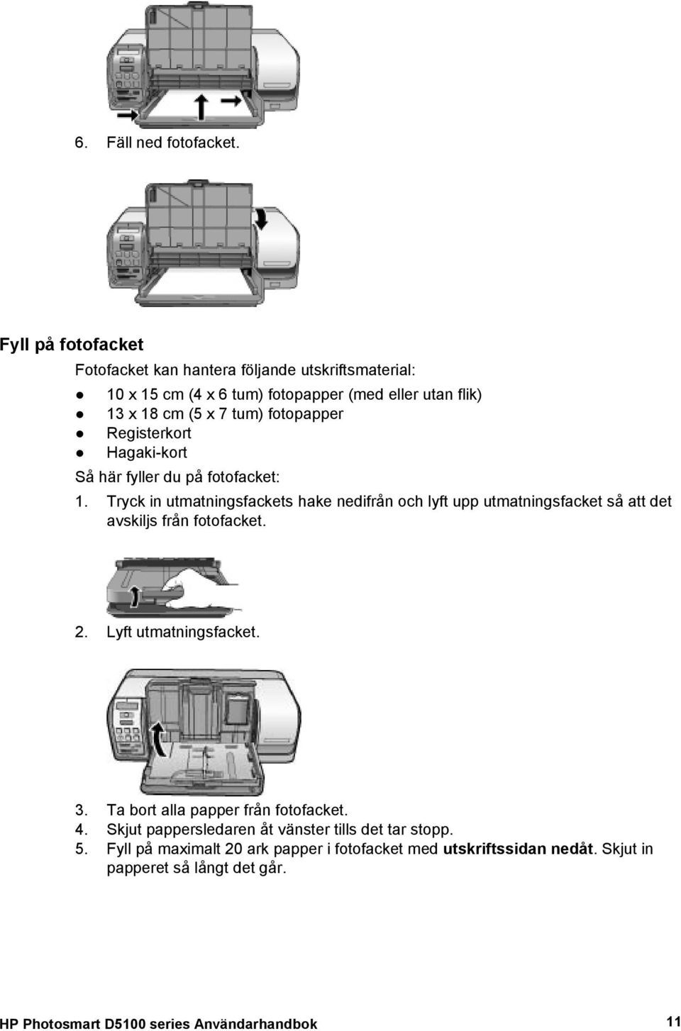 fotopapper Registerkort Hagaki-kort Så här fyller du på fotofacket: 1.