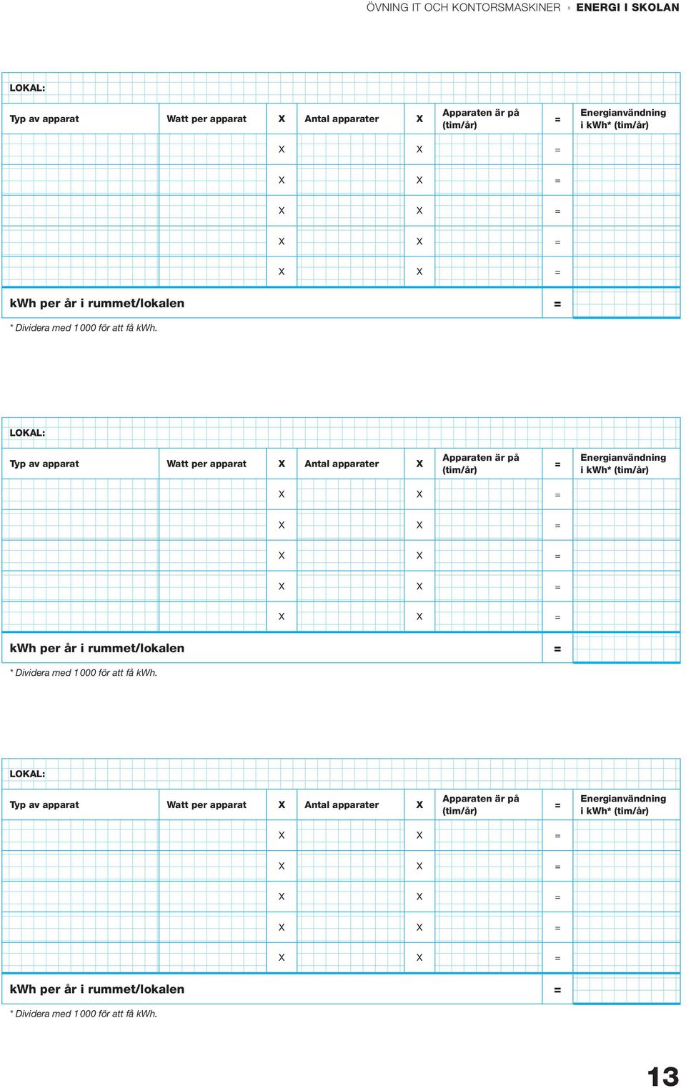 LOKAL: Typ av apparat Watt per apparat X Antal apparater X Apparaten är på (tim/år) = Energianvändning i  LOKAL: Typ av apparat Watt per apparat X
