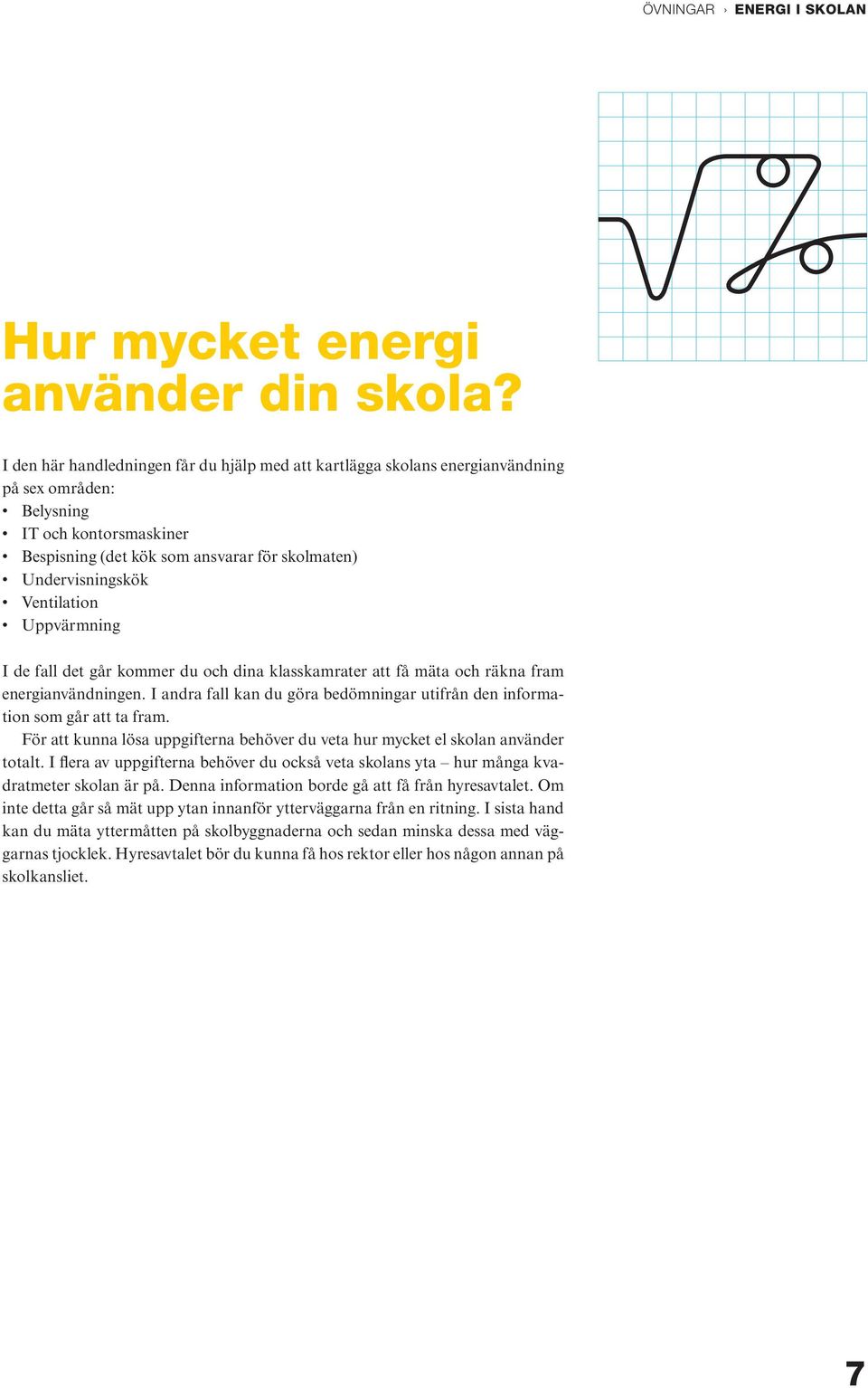 Ventilation Uppvärmning I de fall det går kommer du och dina klasskamrater att få mäta och räkna fram energianvändningen.