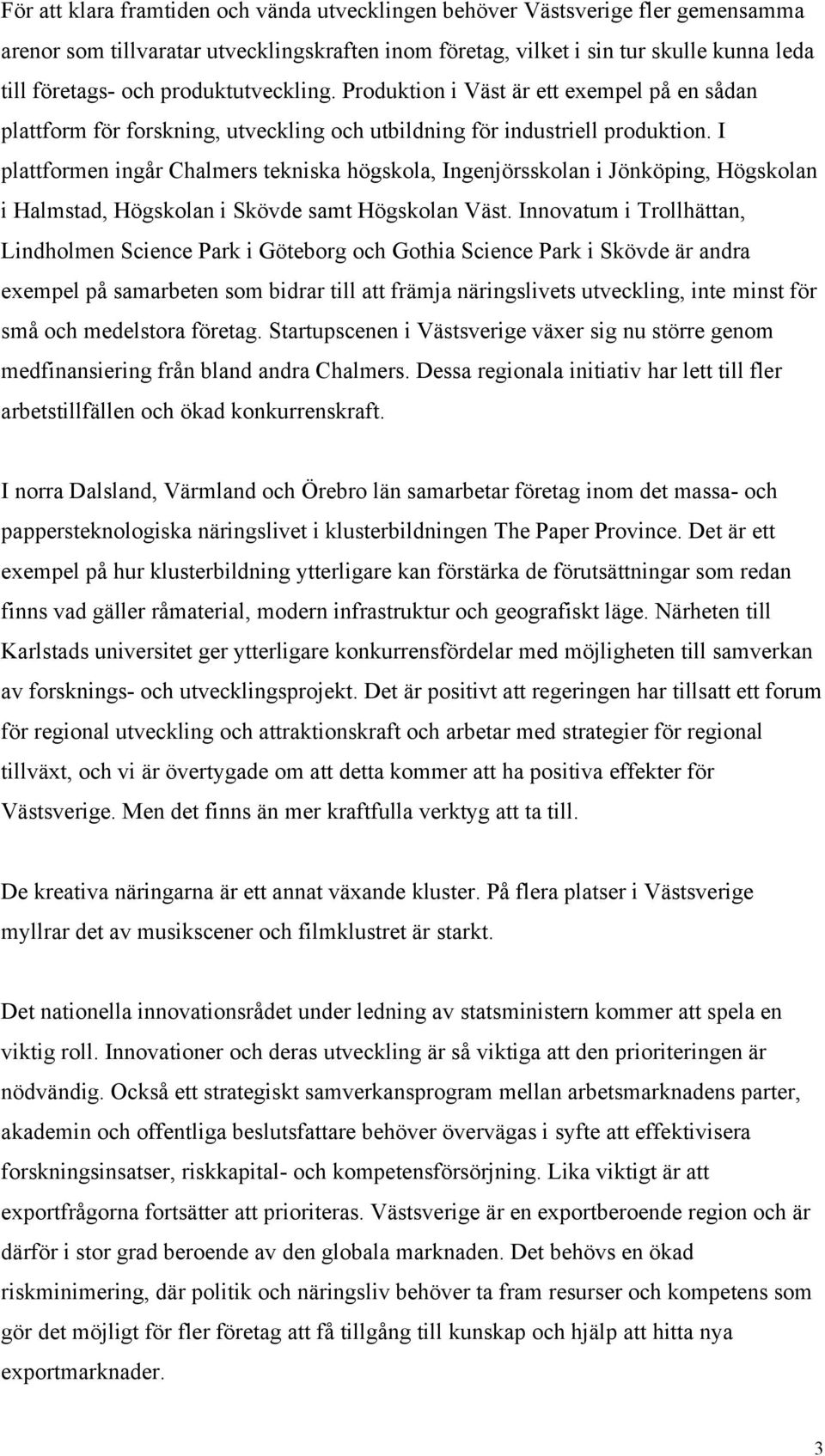 I plattformen ingår Chalmers tekniska högskola, Ingenjörsskolan i Jönköping, Högskolan i Halmstad, Högskolan i Skövde samt Högskolan Väst.