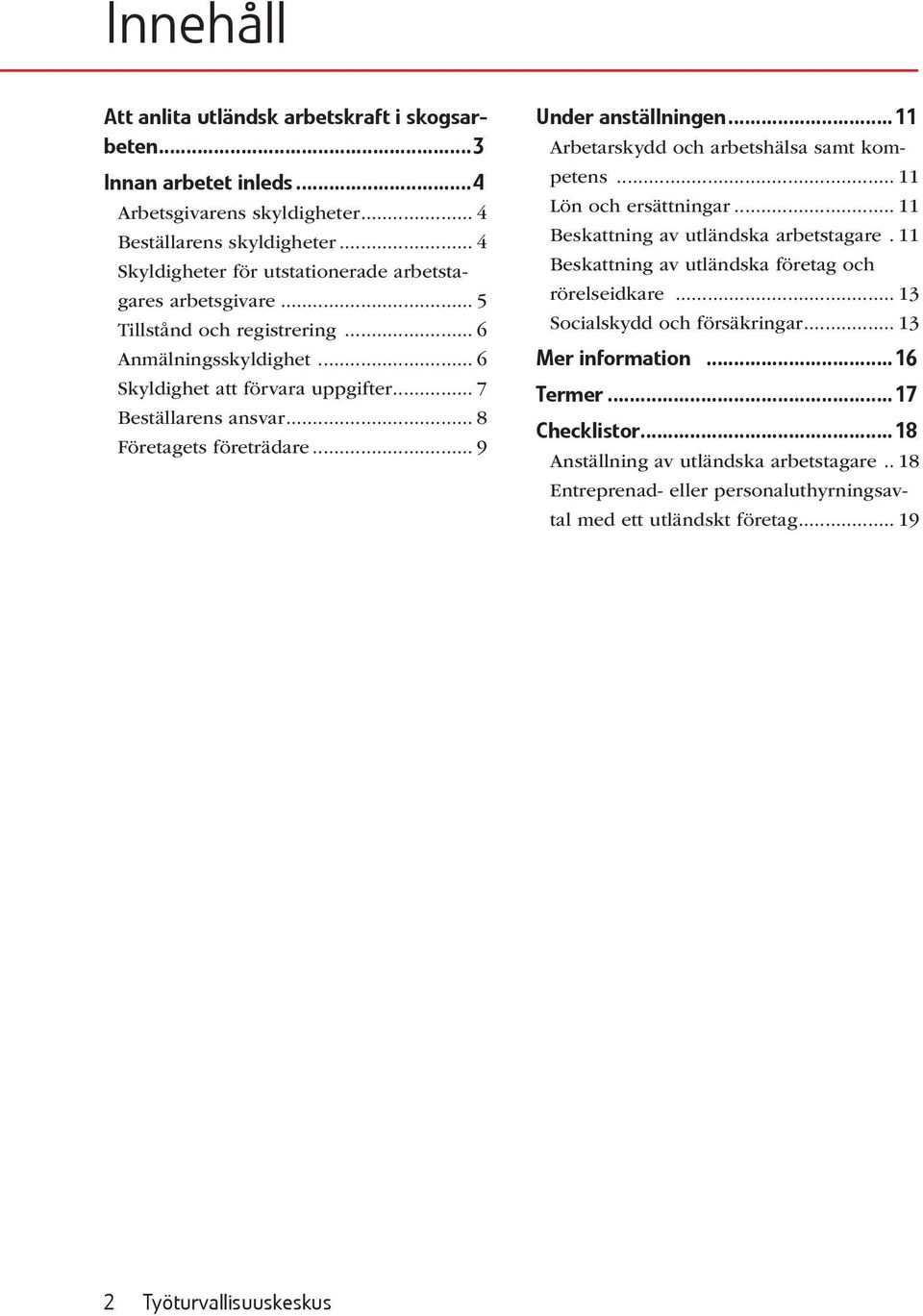 .. 8 Företagets företrädare... 9 Under anställningen...11 Arbetarskydd och arbetshälsa samt kompetens... 11 Lön och ersättningar... 11 Beskattning av utländska arbetstagare.