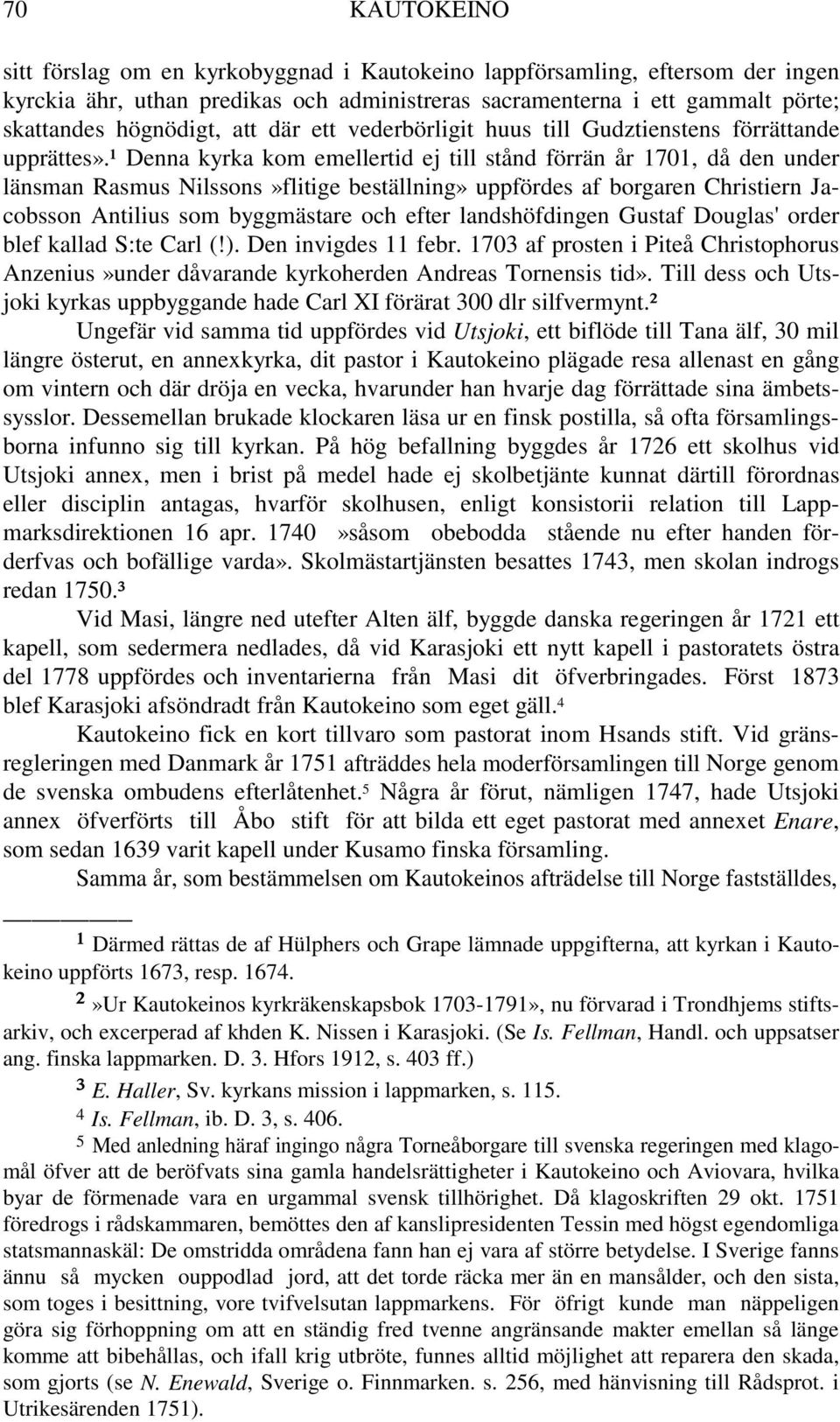 ¹ Denna kyrka kom emellertid ej till stånd förrän år 1701, då den under länsman Rasmus Nilssons»flitige beställning» uppfördes af borgaren Christiern Jacobsson Antilius som byggmästare och efter