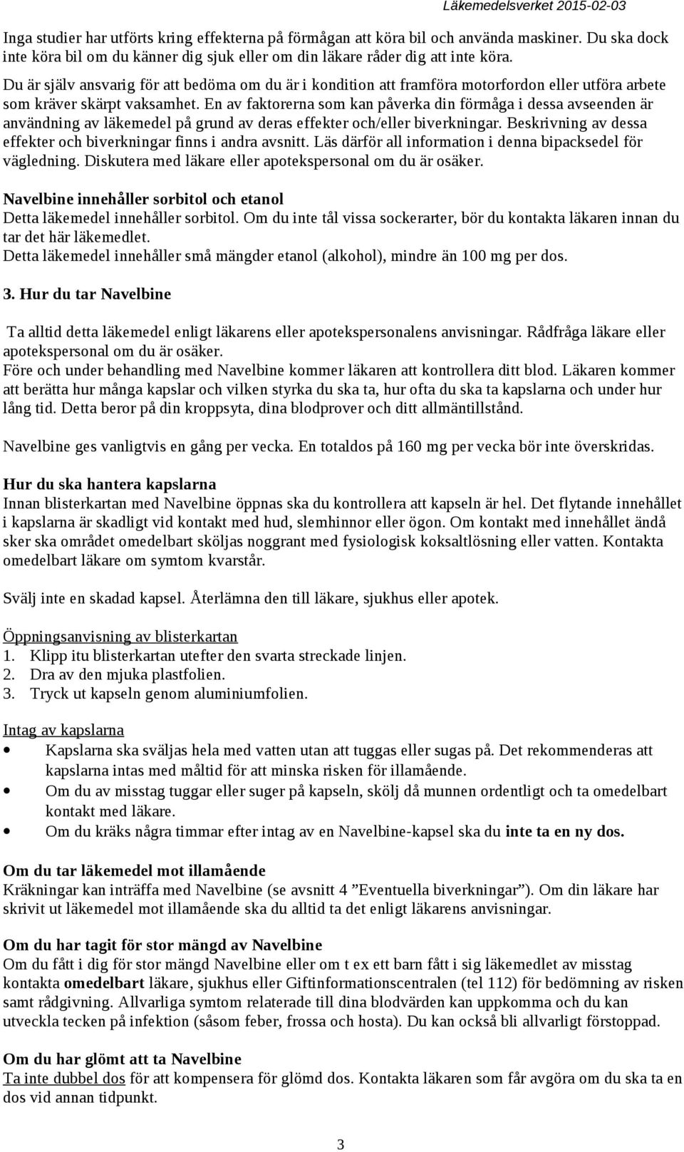 En av faktorerna som kan påverka din förmåga i dessa avseenden är användning av läkemedel på grund av deras effekter och/eller biverkningar.