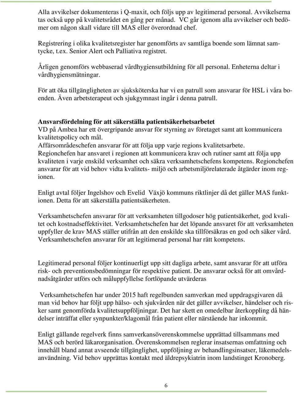 Senior Alert och Palliativa registret. Årligen genomförs webbaserad vårdhygiensutbildning för all personal. Enheterna deltar i vårdhygiensmätningar.