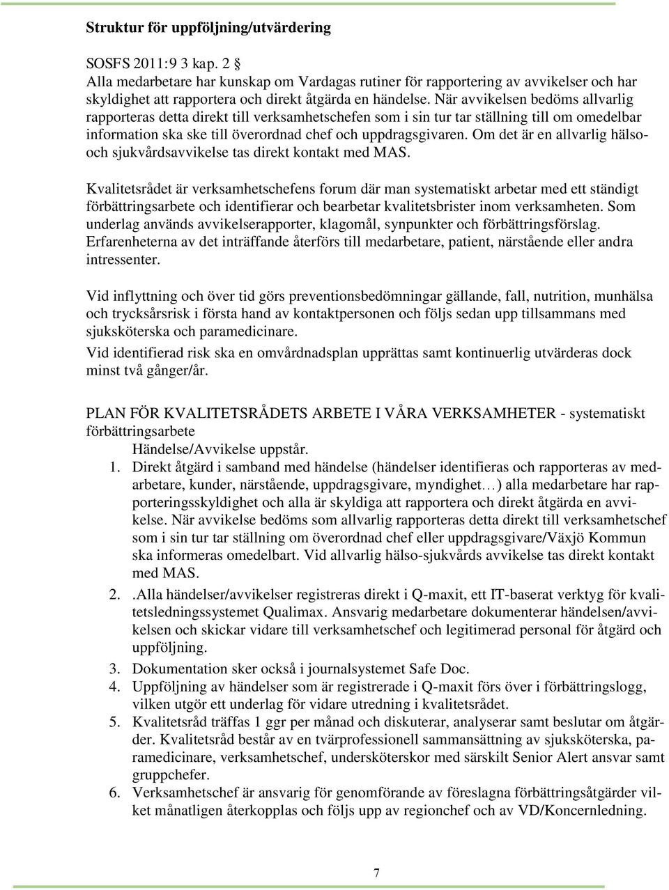 När avvikelsen bedöms allvarlig rapporteras detta direkt till verksamhetschefen som i sin tur tar ställning till om omedelbar information ska ske till överordnad chef och uppdragsgivaren.