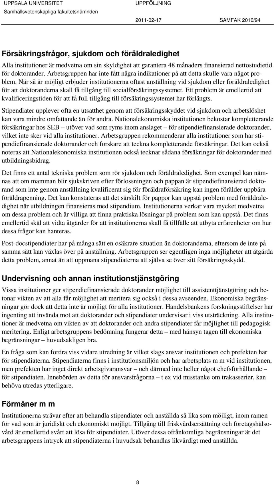 När så är möjligt erbjuder institutionerna oftast anställning vid sjukdom eller föräldraledighet för att doktoranderna skall få tillgång till socialförsäkringssystemet.