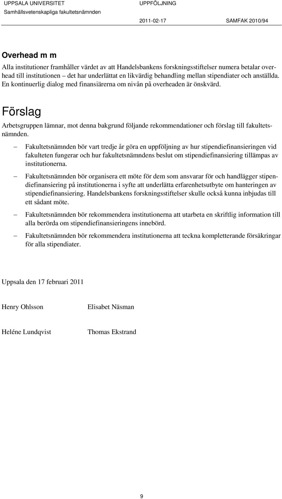 Förslag Arbetsgruppen lämnar, mot denna bakgrund följande rekommendationer och förslag till fakultetsnämnden.