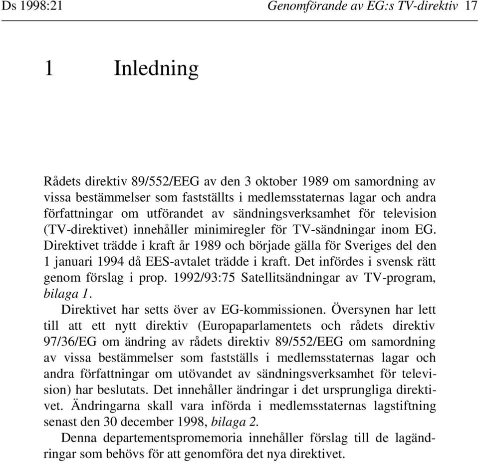 Direktivet trädde i kraft år 1989 och började gälla för Sveriges del den 1 januari 1994 då EES-avtalet trädde i kraft. Det infördes i svensk rätt genom förslag i prop.