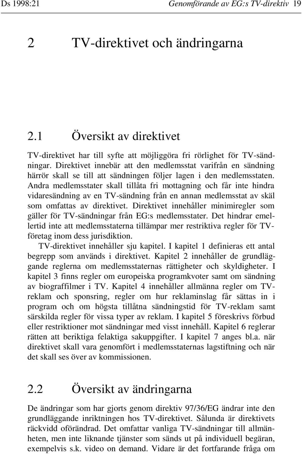 Andra medlemsstater skall tillåta fri mottagning och får inte hindra vidaresändning av en TV-sändning från en annan medlemsstat av skäl som omfattas av direktivet.