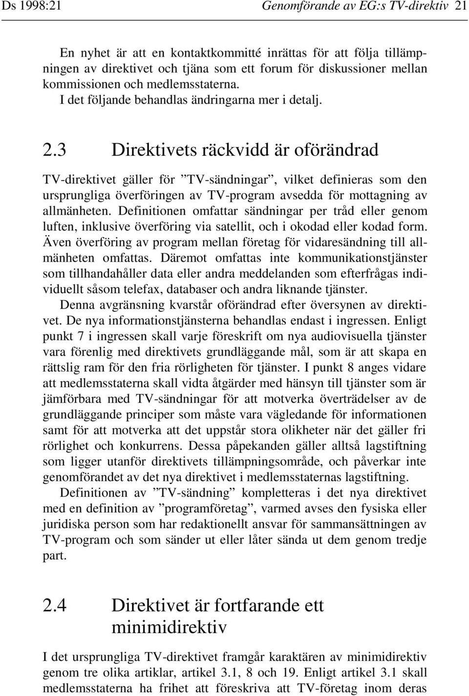 3 Direktivets räckvidd är oförändrad TV-direktivet gäller för TV-sändningar, vilket definieras som den ursprungliga överföringen av TV-program avsedda för mottagning av allmänheten.