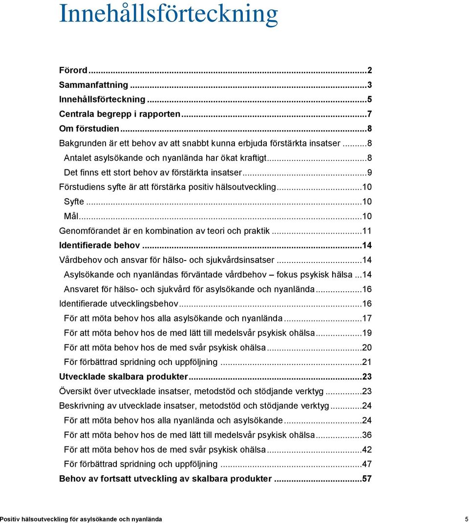 .. 9 Förstudiens syfte är att förstärka positiv hälsoutveckling... 10 Syfte... 10 Mål... 10 Genomförandet är en kombination av teori och praktik... 11 Identifierade behov.