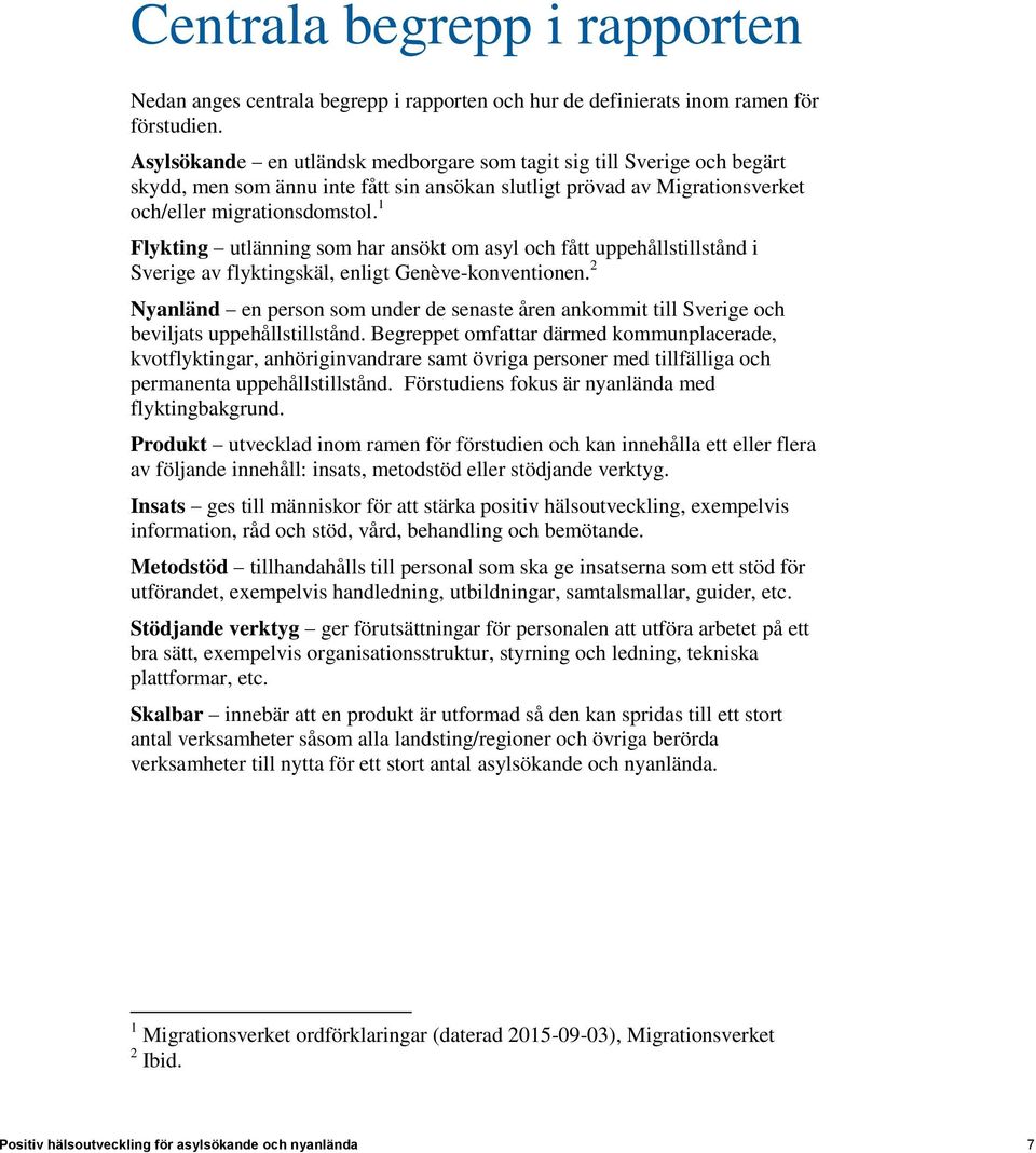 1 Flykting utlänning som har ansökt om asyl och fått uppehållstillstånd i Sverige av flyktingskäl, enligt Genève-konventionen.