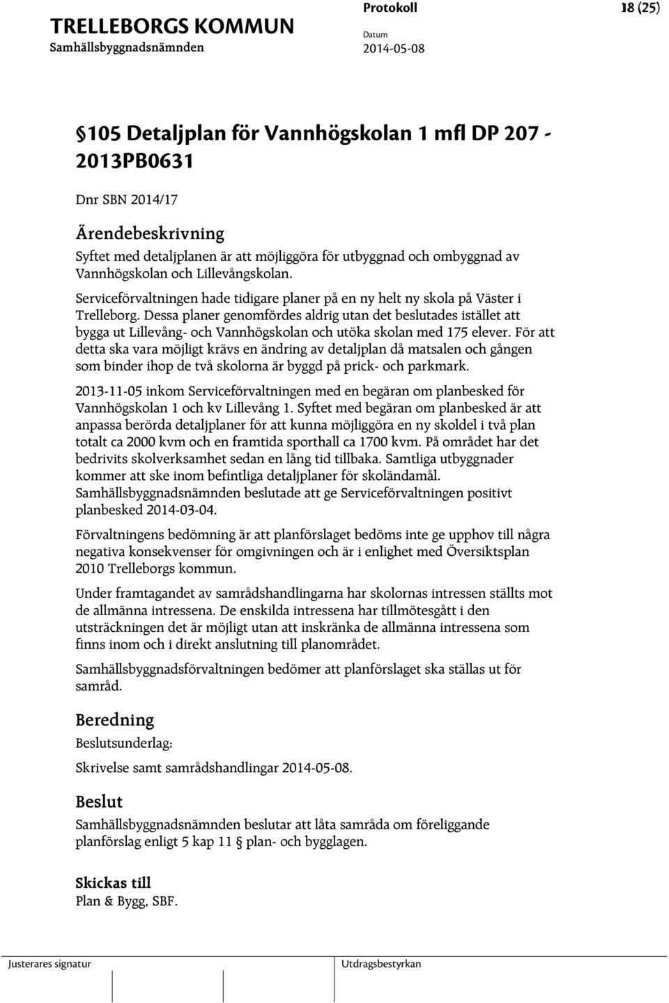 Dessa planer genomfördes aldrig utan det beslutades istället att bygga ut Lillevång- och Vannhögskolan och utöka skolan med 175 elever.