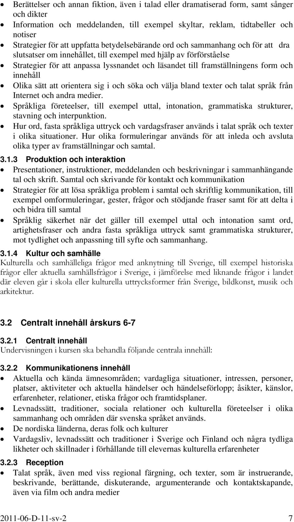 form och innehåll Olika sätt att orientera sig i och söka och välja bland texter och talat språk från Internet och andra medier.