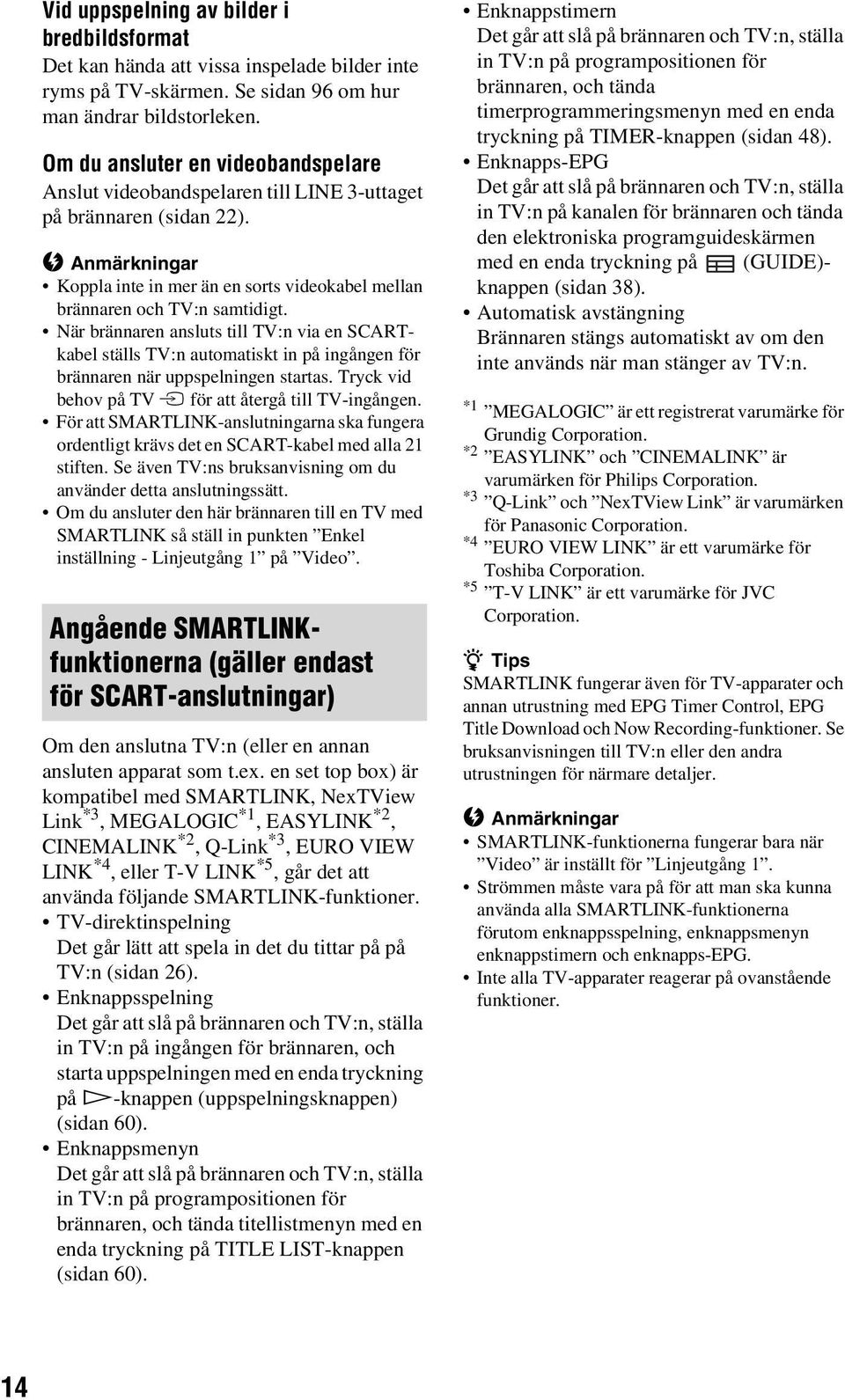 När brännaren ansluts till TV:n via en SCARTkabel ställs TV:n automatiskt in på ingången för brännaren när uppspelningen startas. Tryck vid behov på TV t för att återgå till TV-ingången.