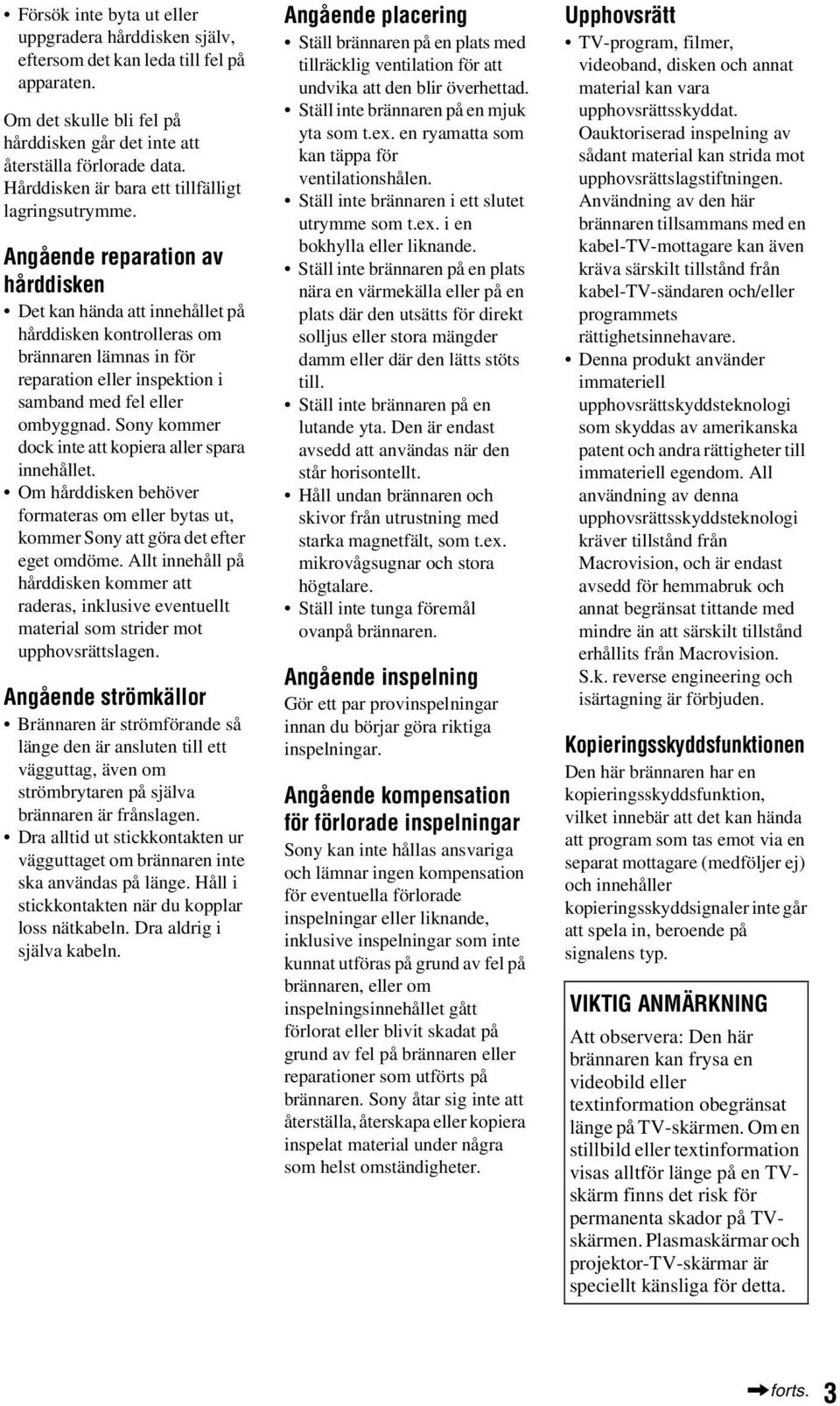 Angående reparation av hårddisken Det kan hända att innehållet på hårddisken kontrolleras om brännaren lämnas in för reparation eller inspektion i samband med fel eller ombyggnad.