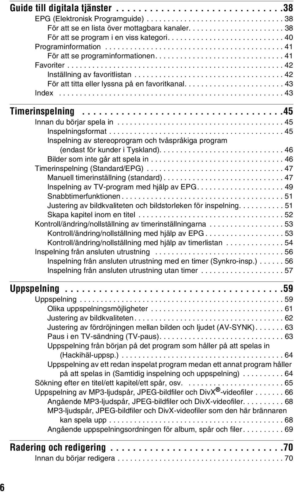 .............................. 41 Favoriter.................................................... 42 Inställning av favoritlistan.................................... 42 För att titta eller lyssna på en favoritkanal.