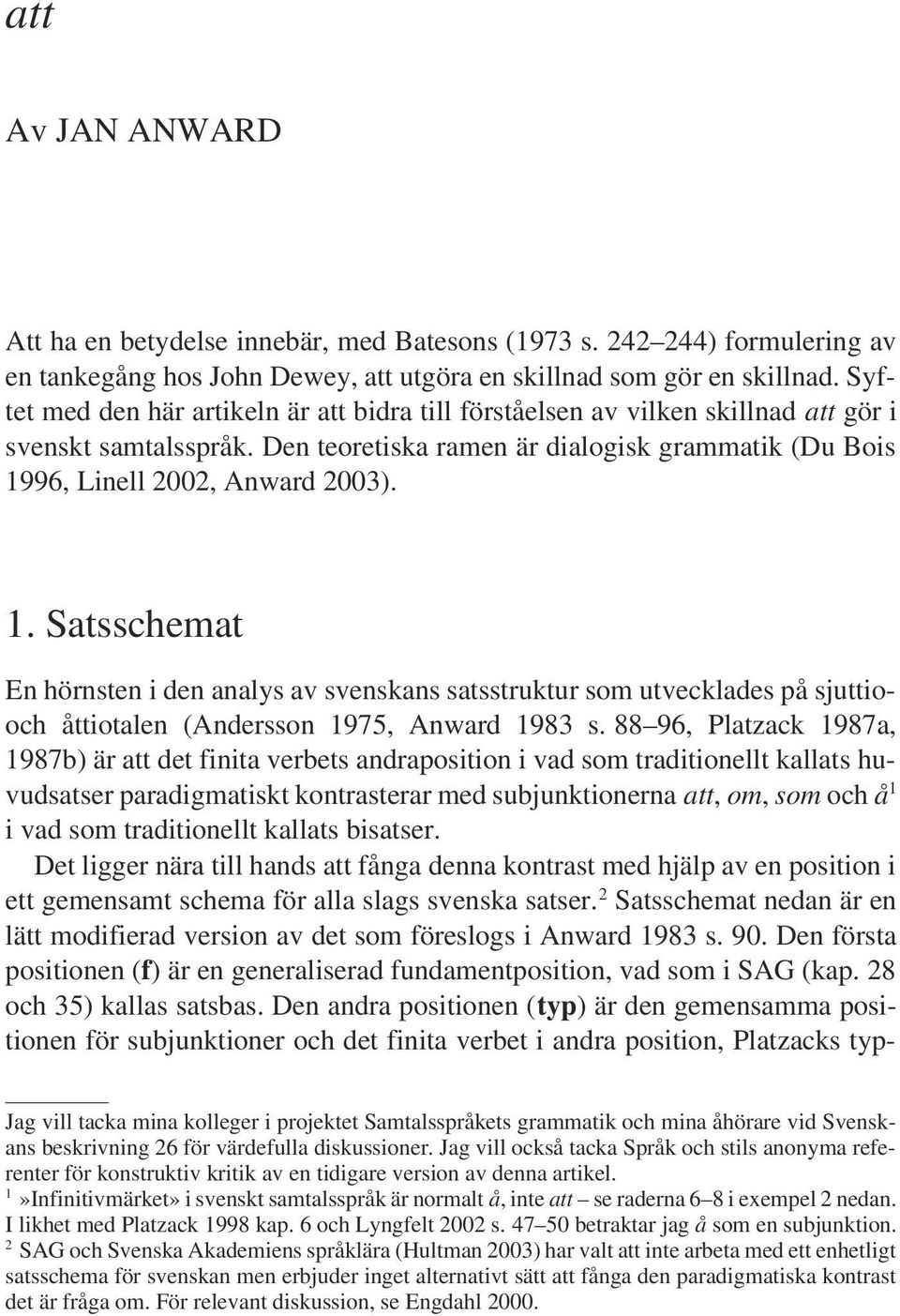 96, Linell 2002, Anward 2003). 1. Satsschemat En hörnsten i den analys av svenskans satsstruktur som utvecklades på sjuttiooch åttiotalen (Andersson 1975, Anward 1983 s.