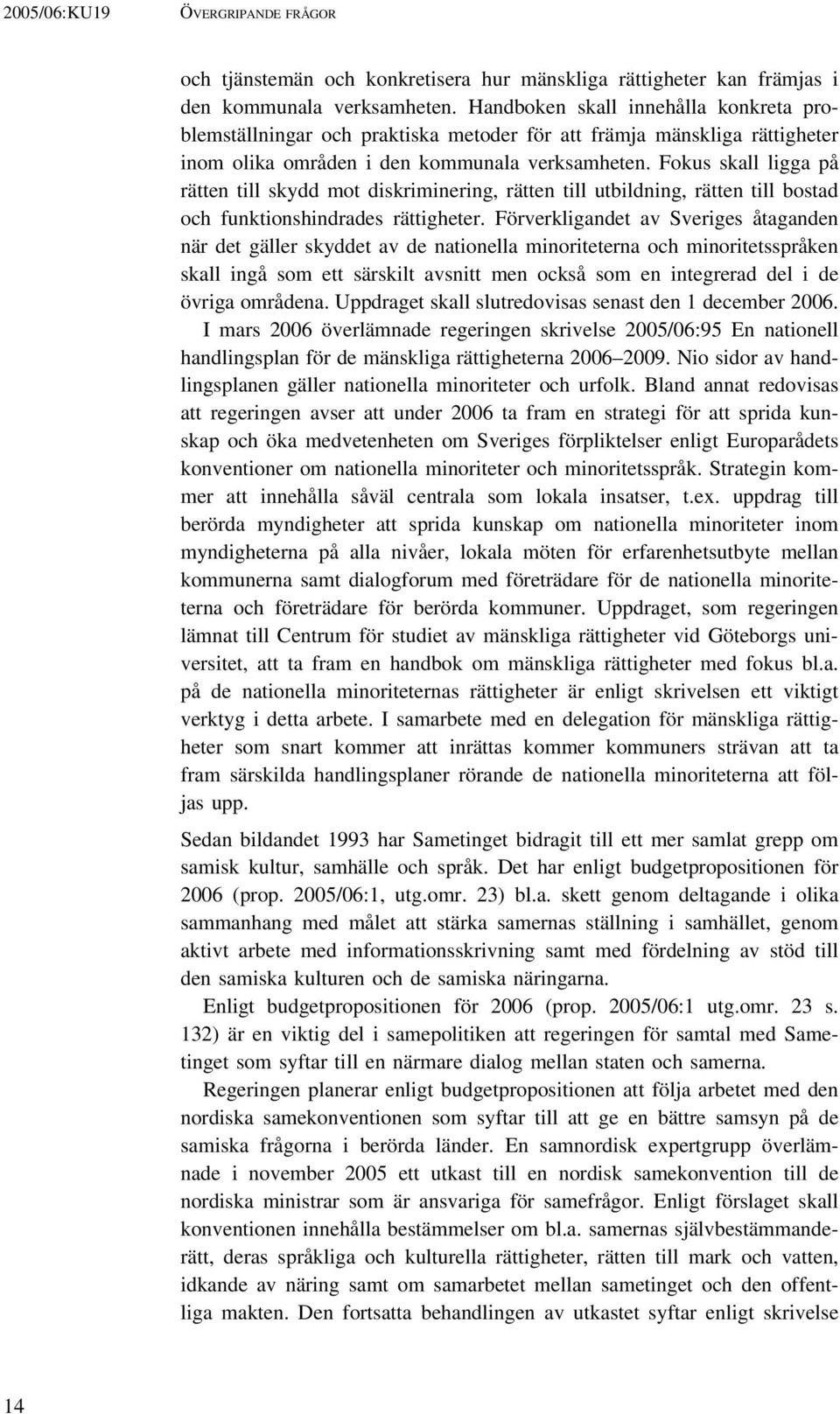 Fokus skall ligga på rätten till skydd mot diskriminering, rätten till utbildning, rätten till bostad och funktionshindrades rättigheter.