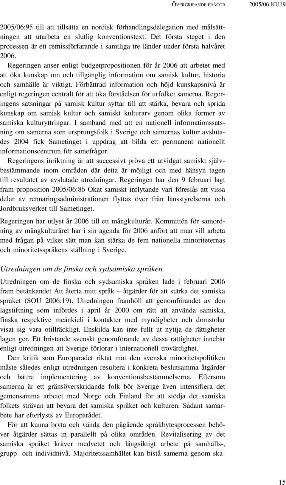 Regeringen anser enligt budgetpropositionen för år 2006 att arbetet med att öka kunskap om och tillgänglig information om samisk kultur, historia och samhälle är viktigt.