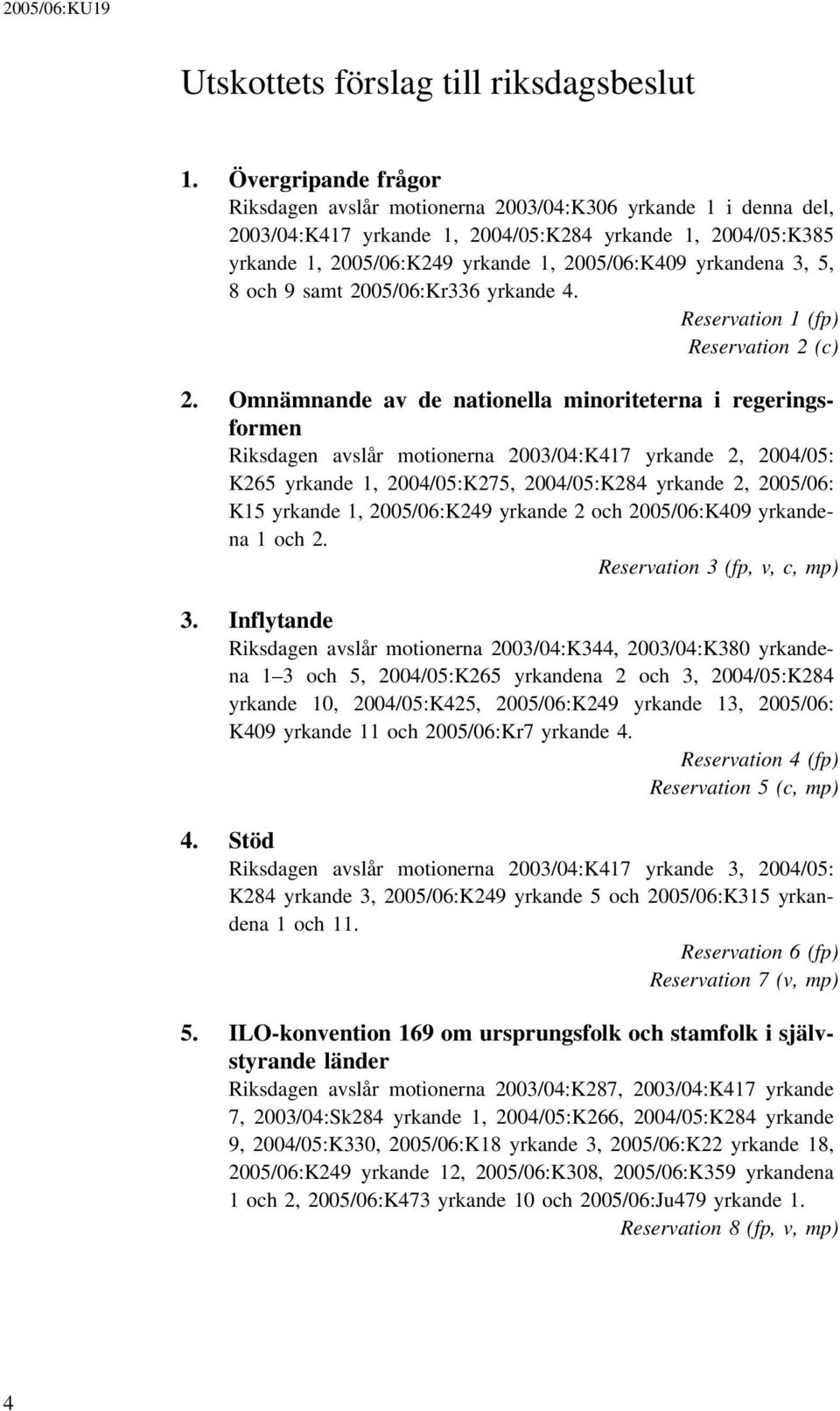 yrkandena 3, 5, 8 och 9 samt 2005/06:Kr336 yrkande 4. Reservation 1 (fp) Reservation 2 (c) 2.